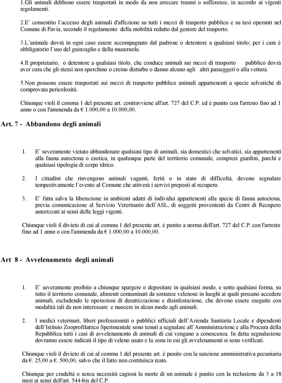 3.L animale dovrà in ogni caso essere accompagnato dal padrone o detentore a qualsiasi titolo; per i cani è obbligatorio l uso del guinzaglio e della museruola. 4.