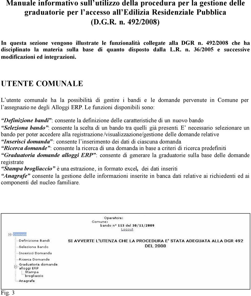 UTENTE COMUNALE L utente comunale ha la possibilità di gestire i bandi e le domande pervenute in Comune per l assegnazio ne degli Alloggi ERP.