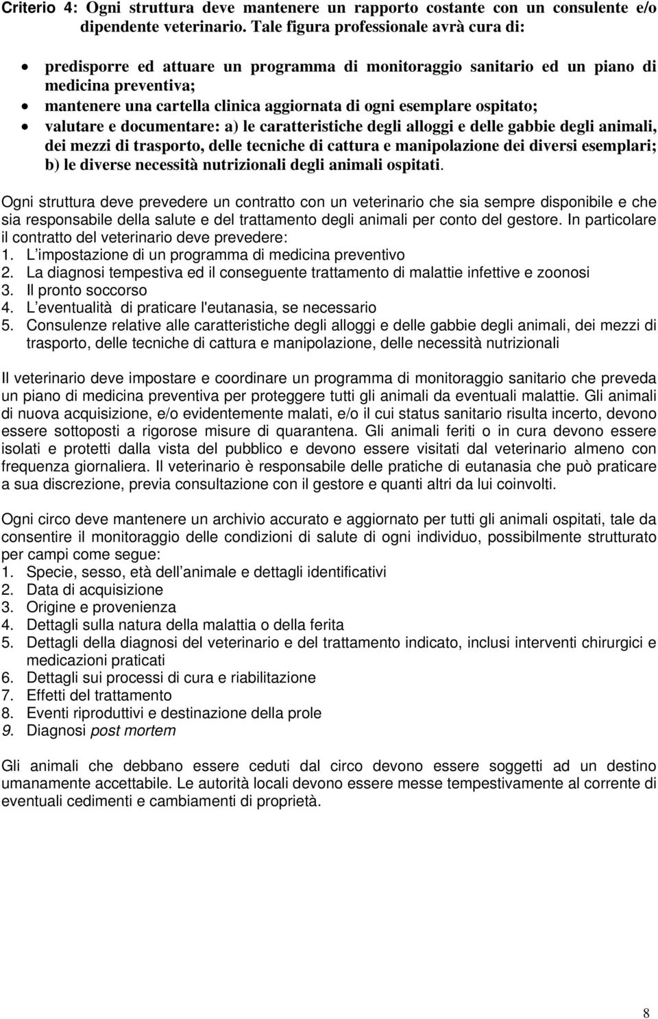 ospitato; valutare e documentare: a) le caratteristiche degli alloggi e delle gabbie degli animali, dei mezzi di trasporto, delle tecniche di cattura e manipolazione dei diversi esemplari; b) le