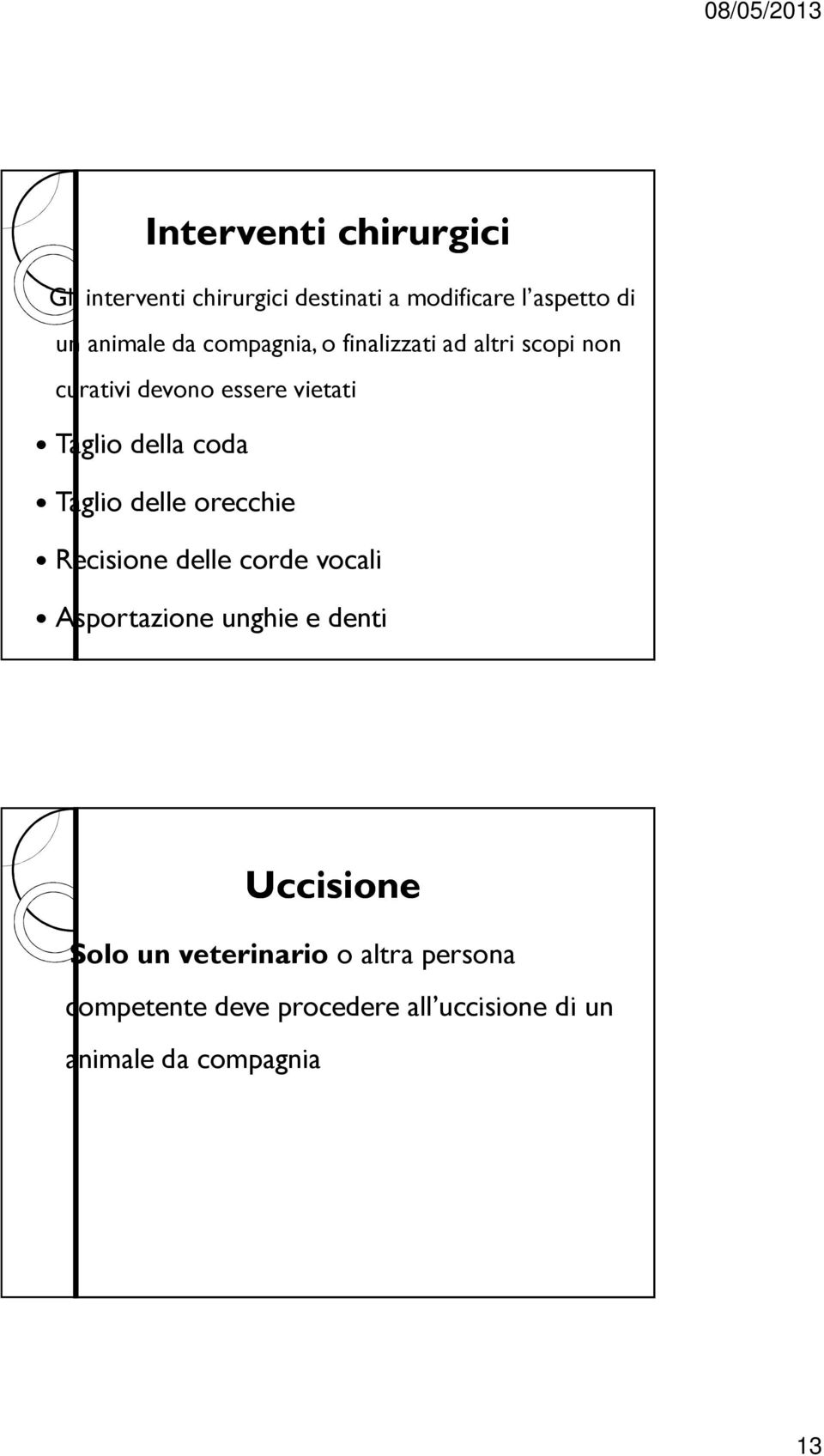 Taglio delle orecchie Recisione delle corde vocali Asportazione unghie e denti Uccisione Solo un