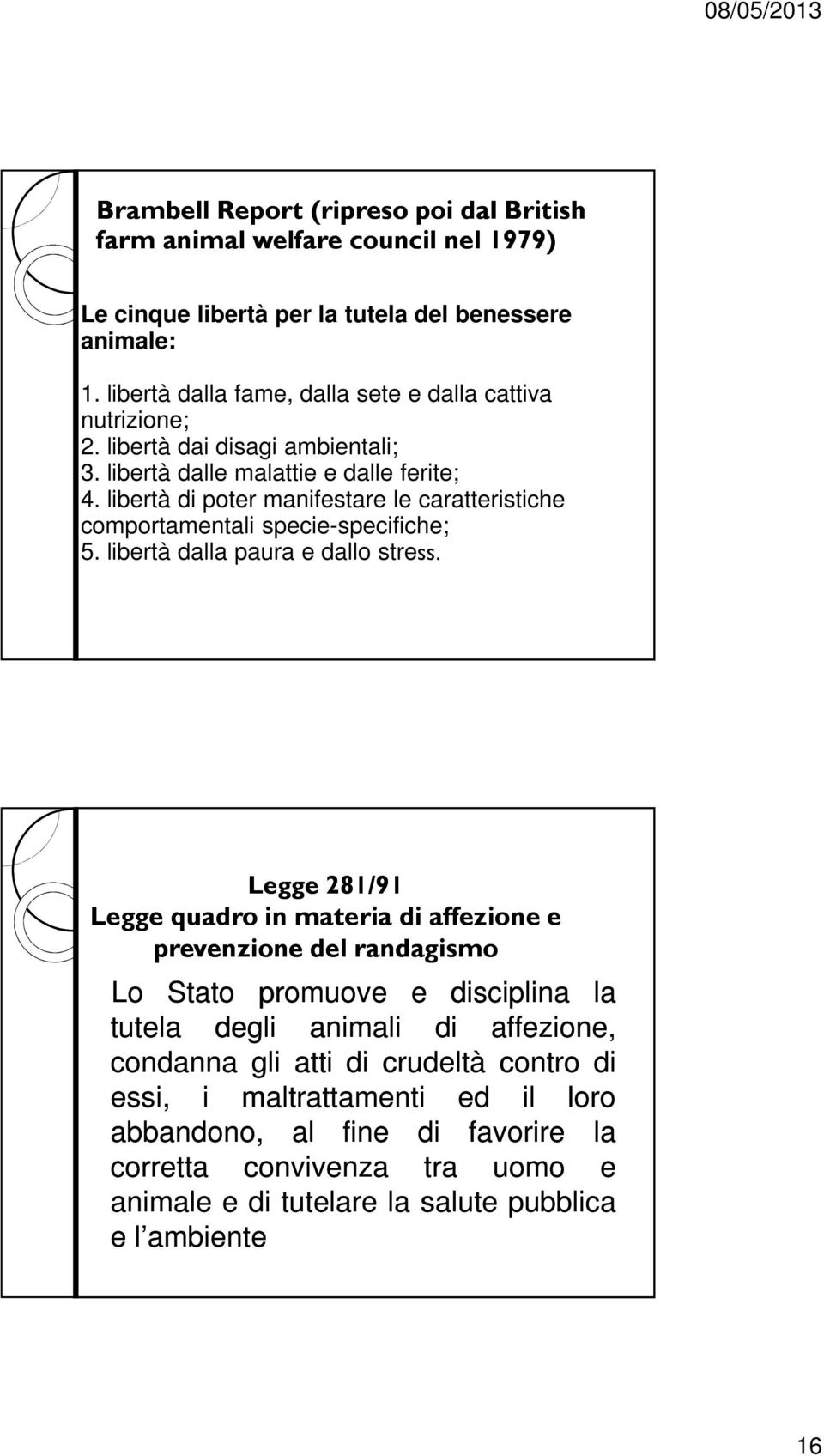 libertà di poter manifestare le caratteristiche comportamentali specie-specifiche; 5. libertà dalla paura e dallo stress.