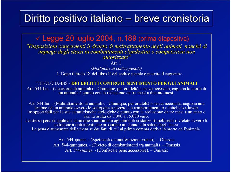 (Modifiche al codice penale) 1. Dopo il titolo IX del libro II del codice penale è inserito il seguente: "TITOLO IX-BIS - DEI DELITTI CONTRO IL SENTIMENTO PER GLI ANIMALI Art. 544-bis.