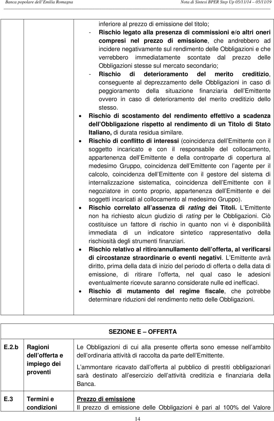 deprezzamento delle Obbligazioni in caso di peggioramento della situazione finanziaria dell Emittente ovvero in caso di deterioramento del merito creditizio dello stesso.