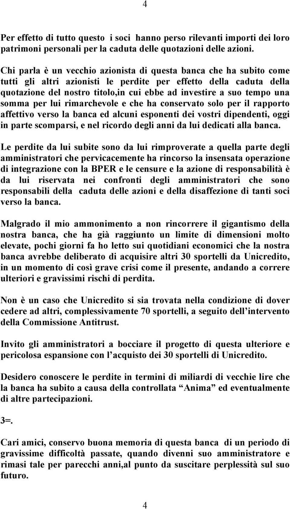 tempo una somma per lui rimarchevole e che ha conservato solo per il rapporto affettivo verso la banca ed alcuni esponenti dei vostri dipendenti, oggi in parte scomparsi, e nel ricordo degli anni da