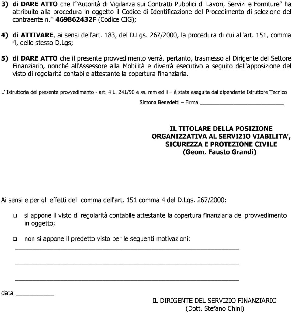 Lgs; 5) di DARE ATTO che il presente provvedimento verrà, pertanto, trasmesso al Dirigente del Settore Finanziario, nonché all'assessore alla Mobilità e diverrà esecutivo a seguito dell'apposizione