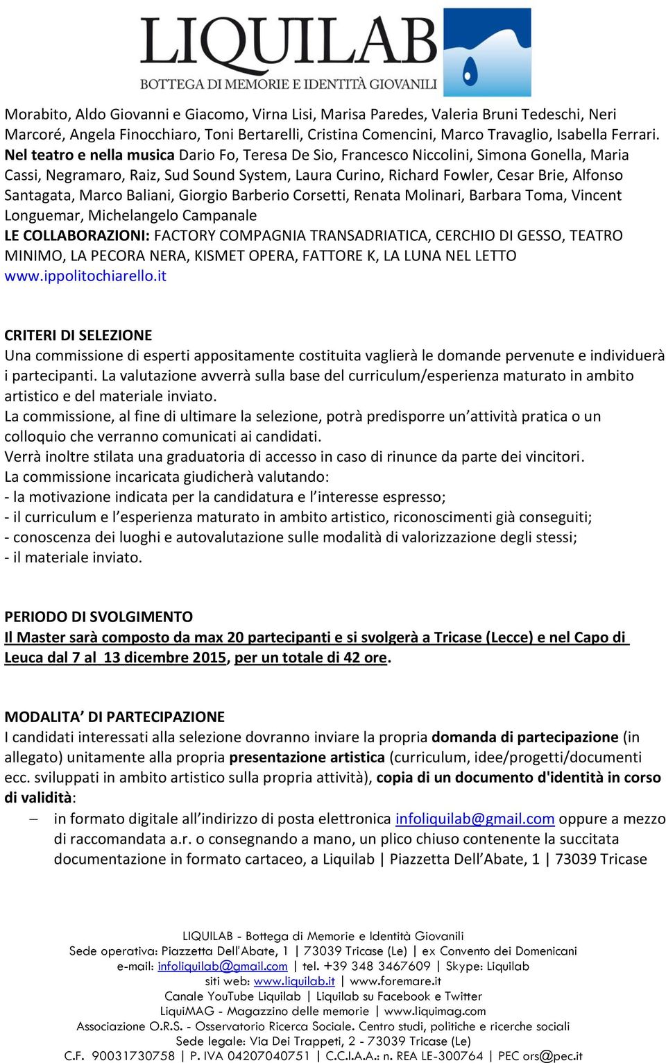 Marco Baliani, Giorgio Barberio Corsetti, Renata Molinari, Barbara Toma, Vincent Longuemar, Michelangelo Campanale LE COLLABORAZIONI: FACTORY COMPAGNIA TRANSADRIATICA, CERCHIO DI GESSO, TEATRO