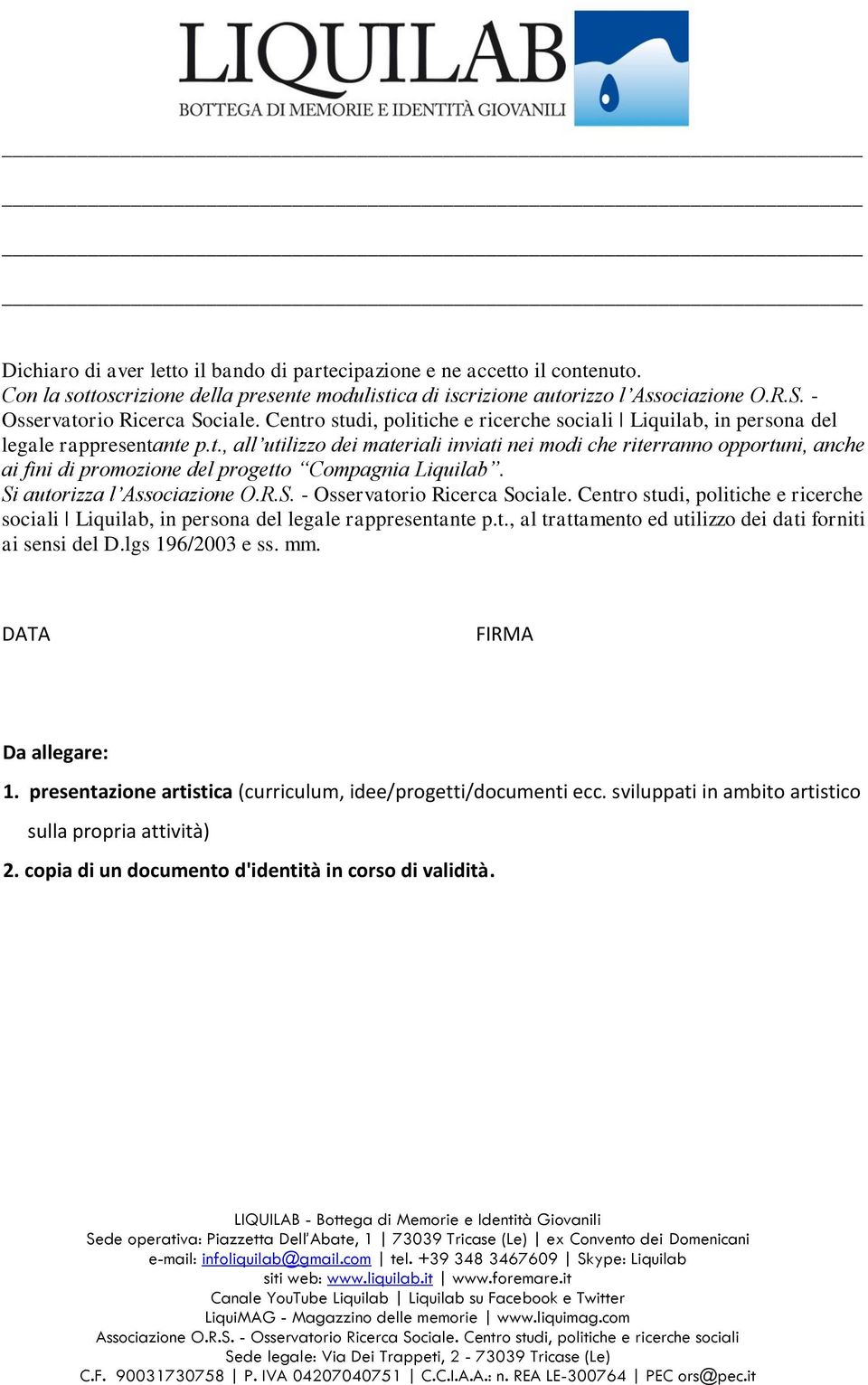 Si autorizza l Associazione O.R.S. - Osservatorio Ricerca Sociale. Centro studi, politiche e ricerche sociali Liquilab, in persona del legale rappresentante p.t., al trattamento ed utilizzo dei dati forniti ai sensi del D.