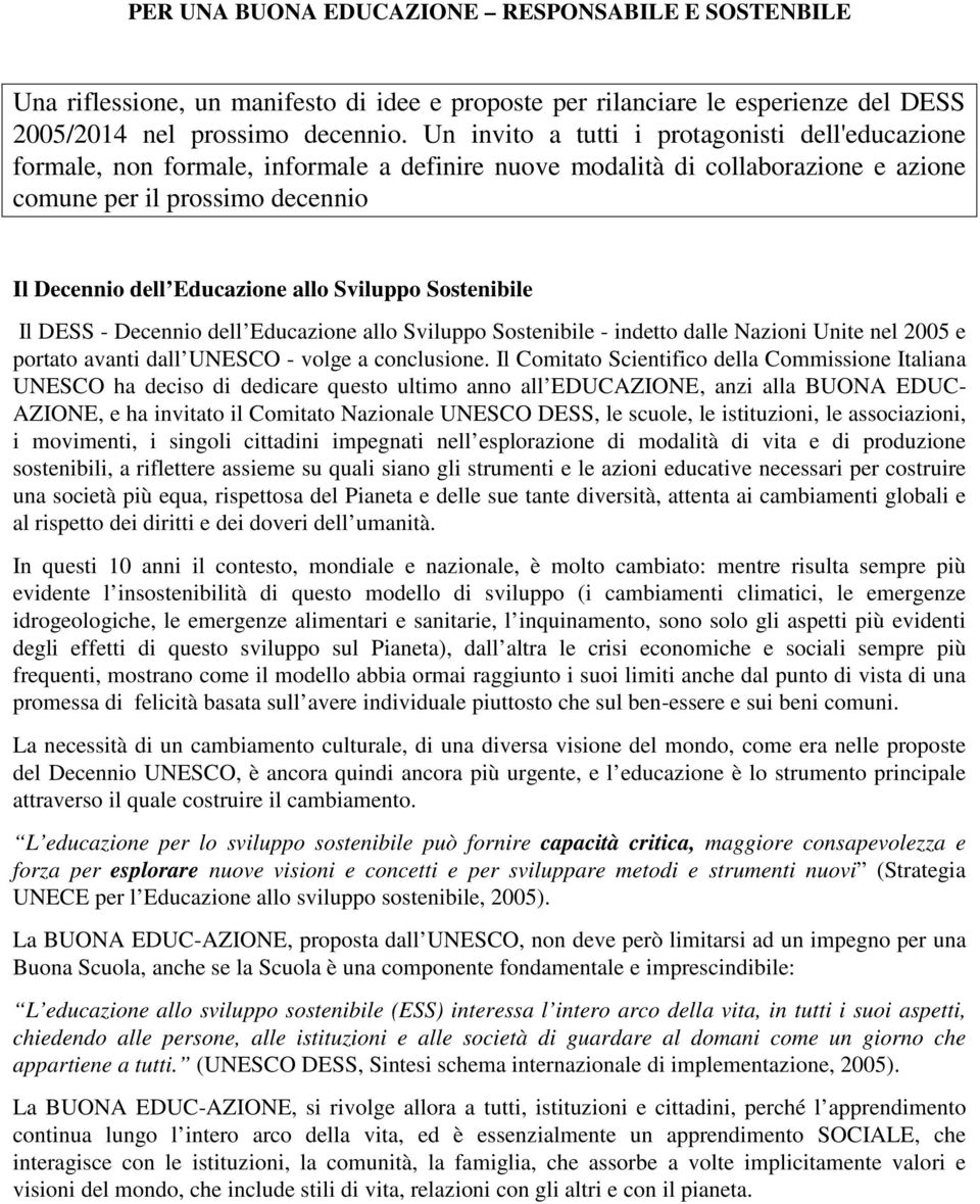 Sviluppo Sostenibile Il DESS - Decennio dell Educazione allo Sviluppo Sostenibile - indetto dalle Nazioni Unite nel 2005 e portato avanti dall UNESCO - volge a conclusione.