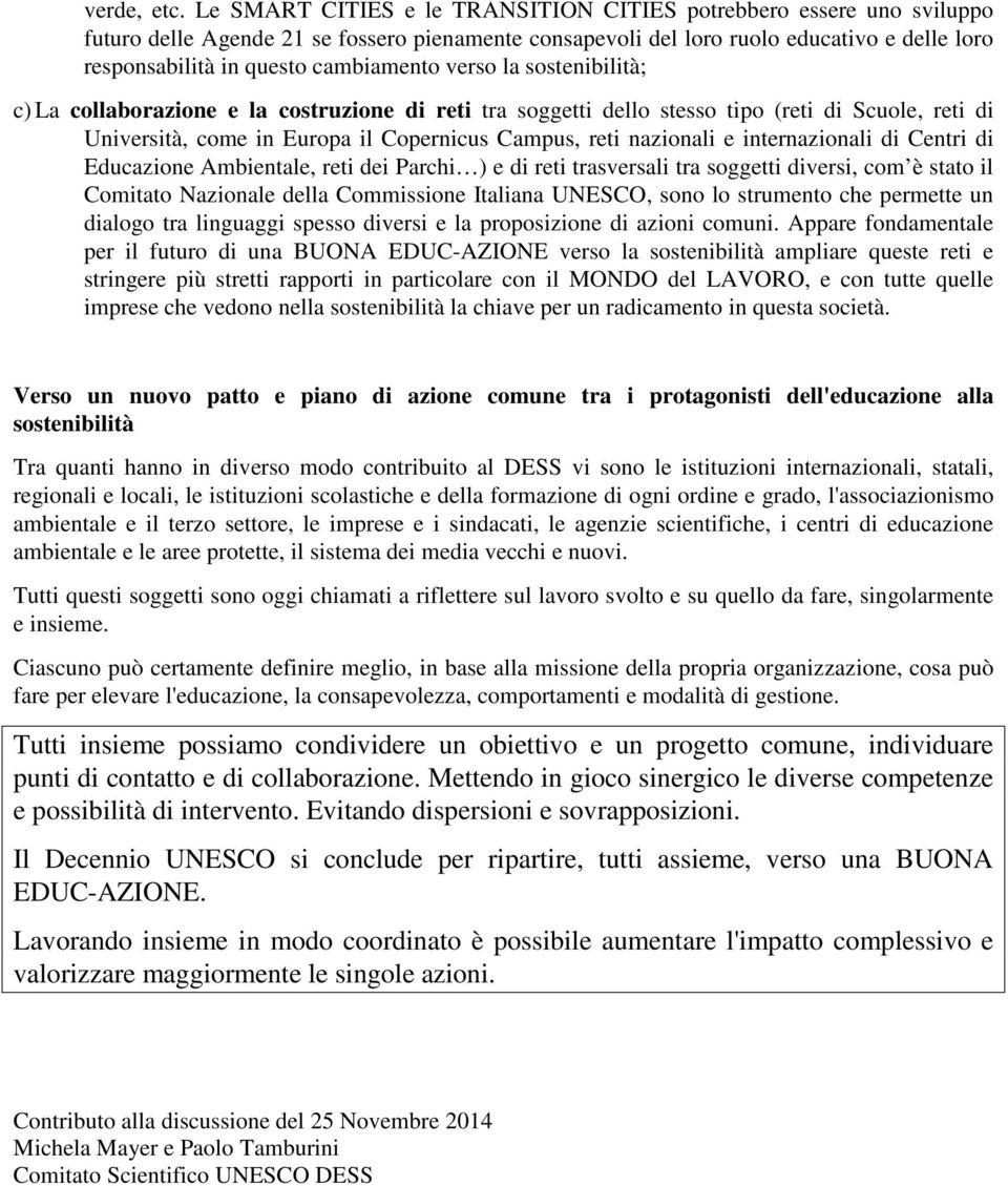 cambiamento verso la sostenibilità; c) La collaborazione e la costruzione di reti tra soggetti dello stesso tipo (reti di Scuole, reti di Università, come in Europa il Copernicus Campus, reti