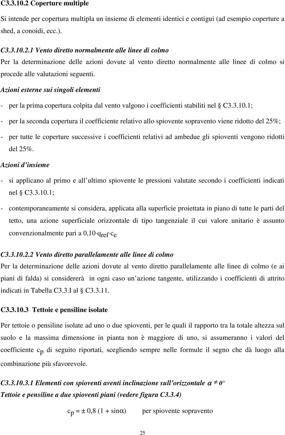 1; - per la seconda copertura il coefficiente relativo allo spiovente sopravento viene ridotto del 25%; - per tutte le coperture successive i coefficienti relativi ad ambedue gli spioventi vengono