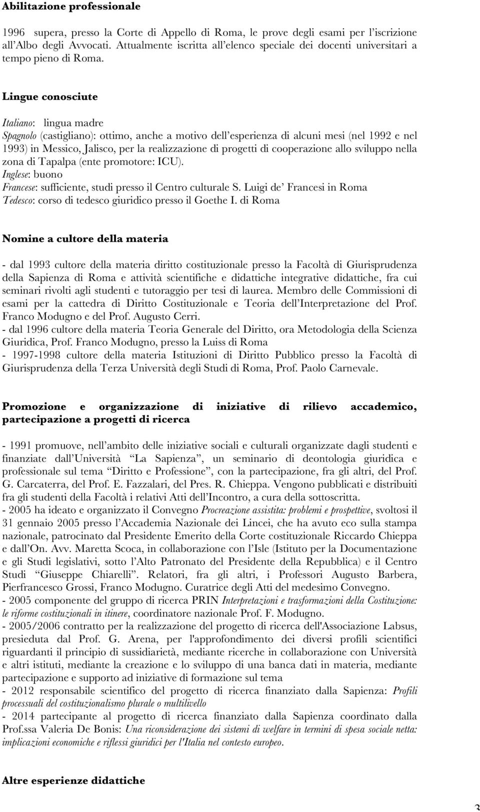 Lingue conosciute Italiano: lingua madre Spagnolo (castigliano): ottimo, anche a motivo dell esperienza di alcuni mesi (nel 1992 e nel 1993) in Messico, Jalisco, per la realizzazione di progetti di