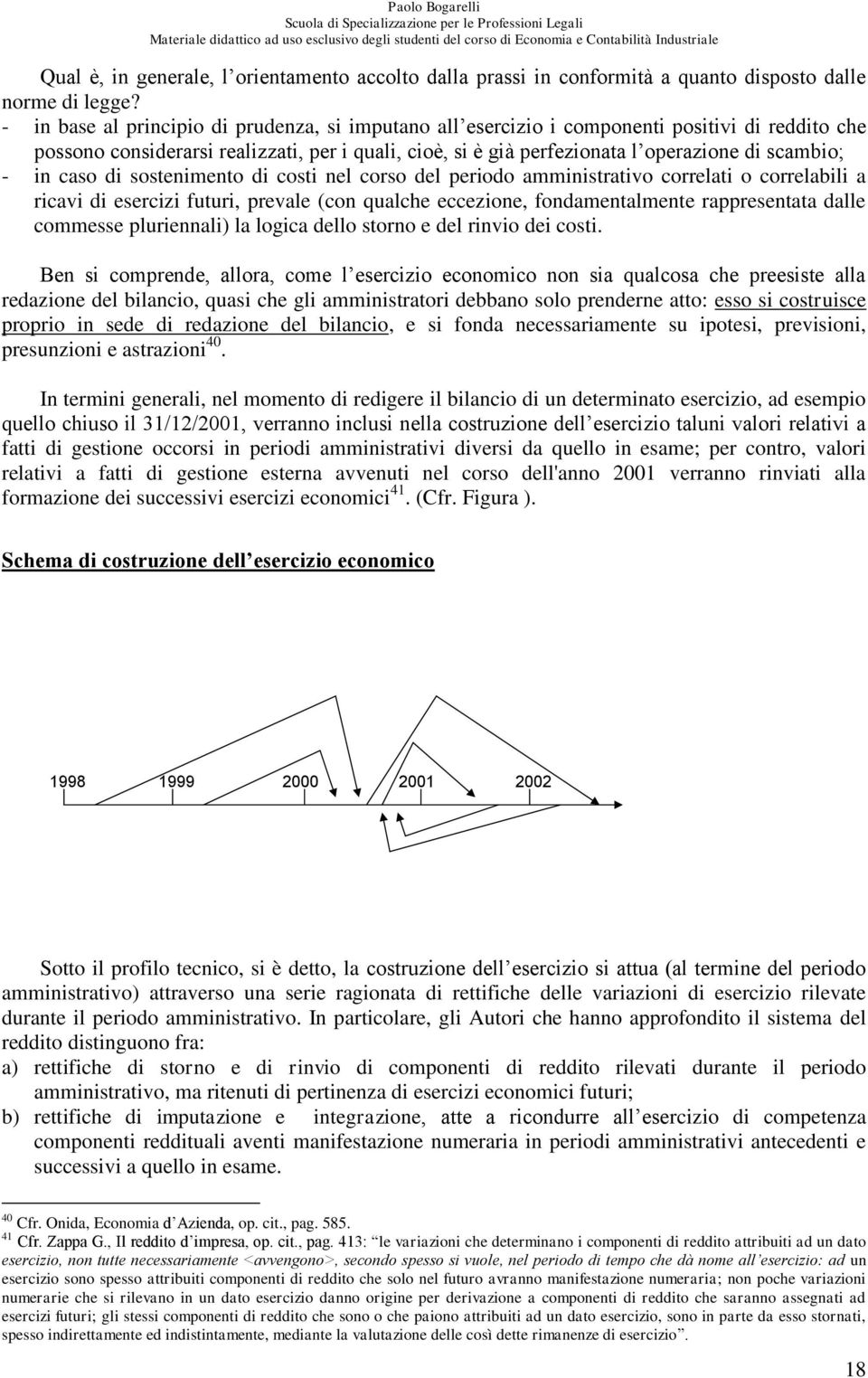 in caso di sostenimento di costi nel corso del periodo amministrativo correlati o correlabili a ricavi di esercizi futuri, prevale (con qualche eccezione, fondamentalmente rappresentata dalle