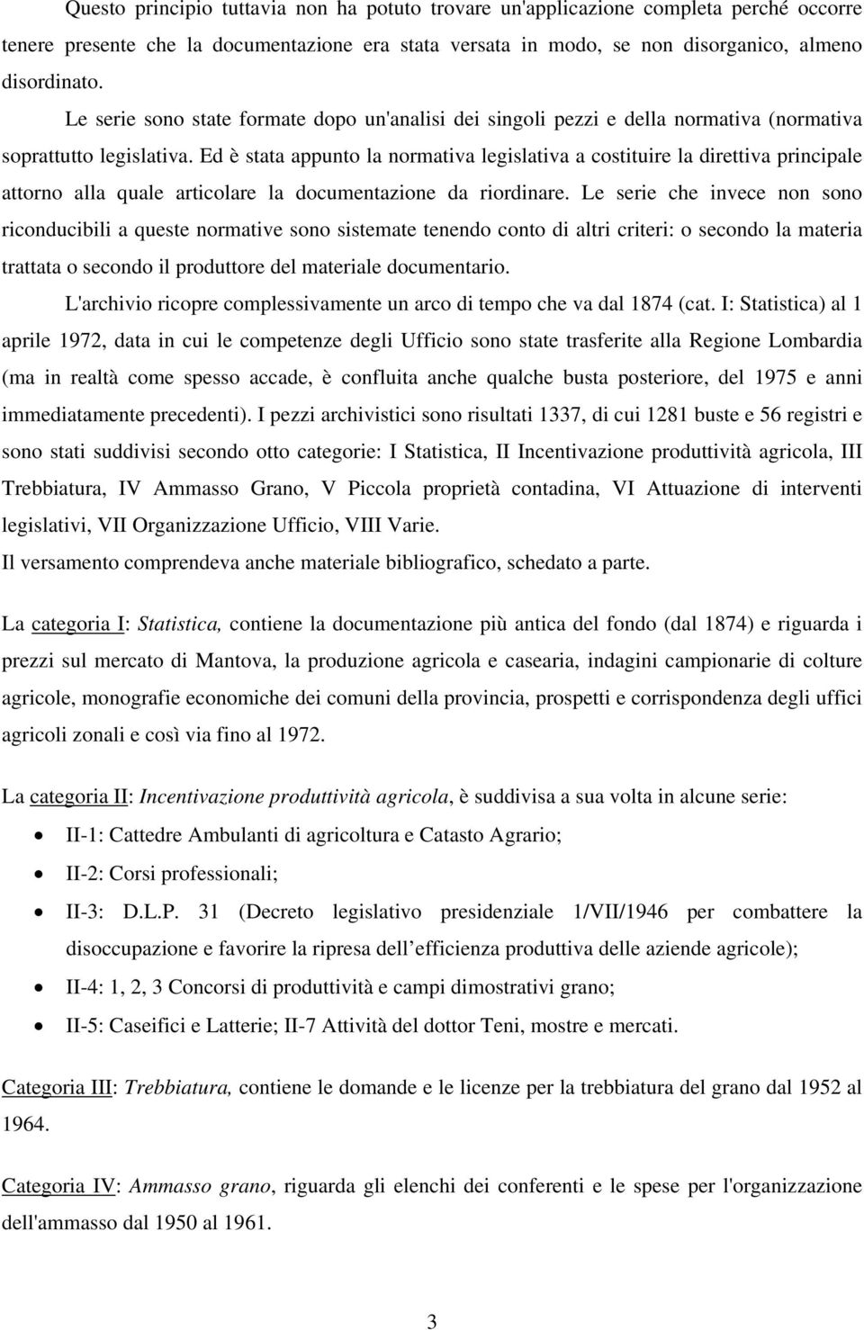 Ed è stata appunto la normativa legislativa a costituire la direttiva principale attorno alla quale articolare la documentazione da riordinare.