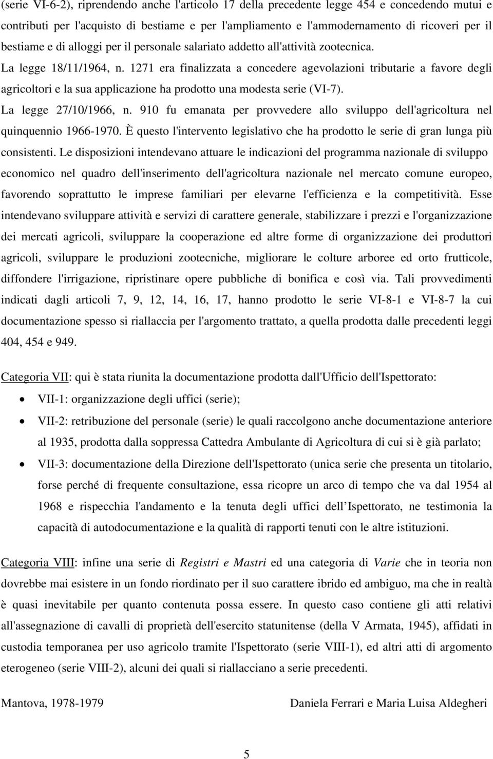 1271 era finalizzata a concedere agevolazioni tributarie a favore degli agricoltori e la sua applicazione ha prodotto una modesta serie (VI-7). La legge 27/10/1966, n.