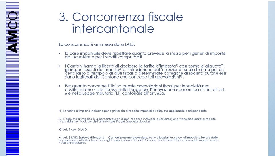 I Cantoni hanno la libertà di decidere le tariffe d imposta1) così come le aliquote2), gli importi esenti da imposta3) e l introduzione dell esenzione fiscale limitata per un certo lasso di tempo o