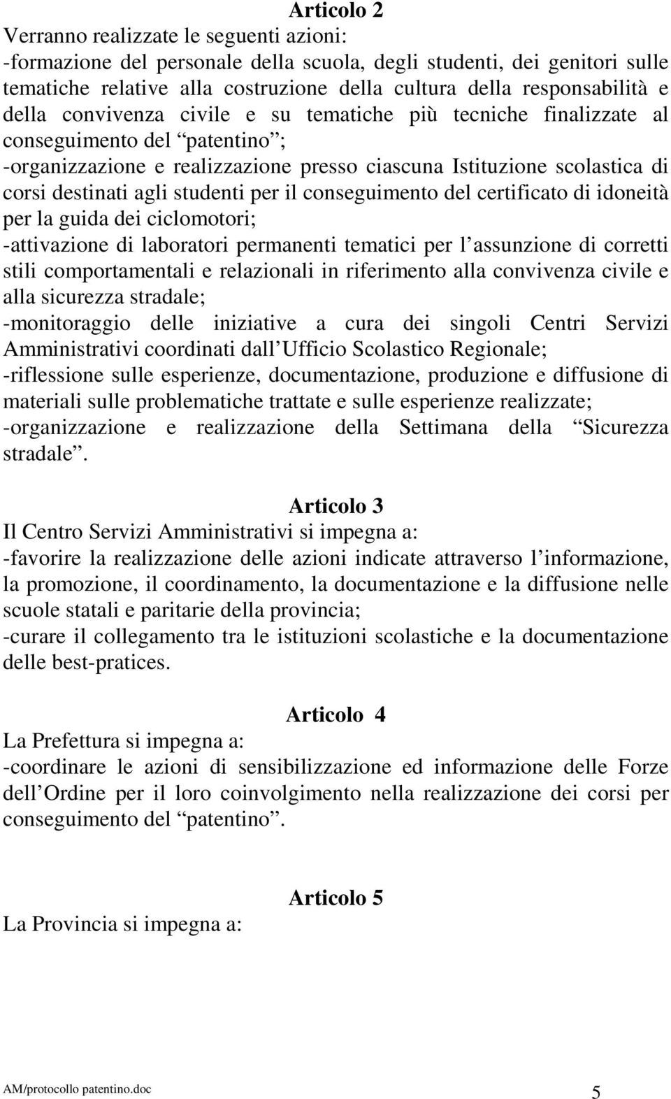 studenti per il conseguimento del certificato di idoneità per la guida dei ciclomotori; -attivazione di laboratori permanenti tematici per l assunzione di corretti stili comportamentali e relazionali