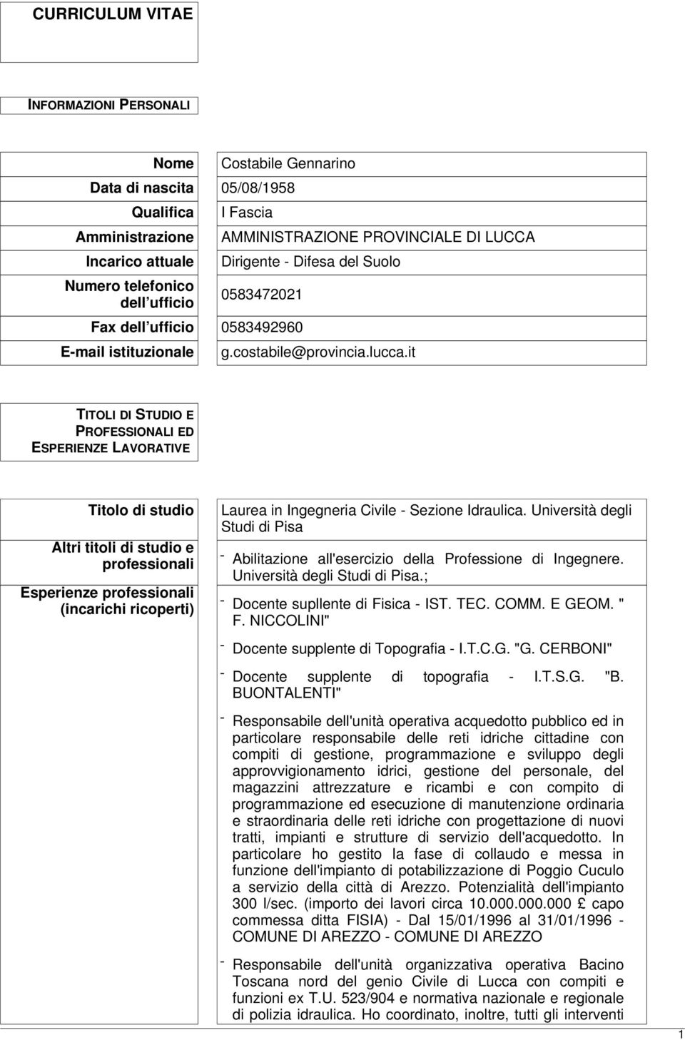 it TITOLI DI STUDIO E PROFESSIONALI ED ESPERIENZE LAVORATIVE Titolo di studio Altri titoli di studio e professionali Esperienze professionali (incarichi ricoperti) Laurea in Ingegneria Civile -