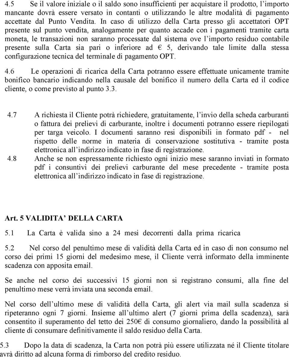 In caso di utilizzo della Carta presso gli accettatori OPT presente sul punto vendita, analogamente per quanto accade con i pagamenti tramite carta moneta, le transazioni non saranno processate dal