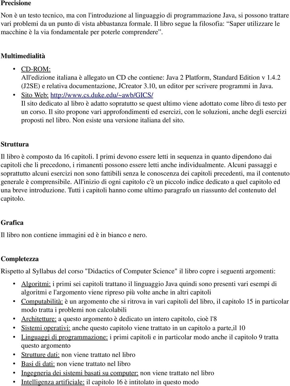 Multimedialità CD ROM: All'edizione italiana è allegato un CD che contiene: Java 2 Platform, Standard Edition v 1.4.2 (J2SE) e relativa documentazione, JCreator 3.