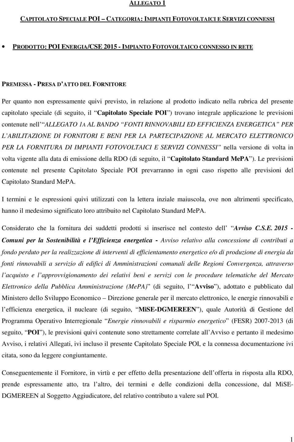 le previsioni contenute nell ALLEGATO 1A AL BANDO FONTI RINNOVABILI ED EFFICIENZA ENERGETICA PER L ABILITAZIONE DI FORNITORI E BENI PER LA PARTECIPAZIONE AL MERCATO ELETTRONICO PER LA FORNITURA DI