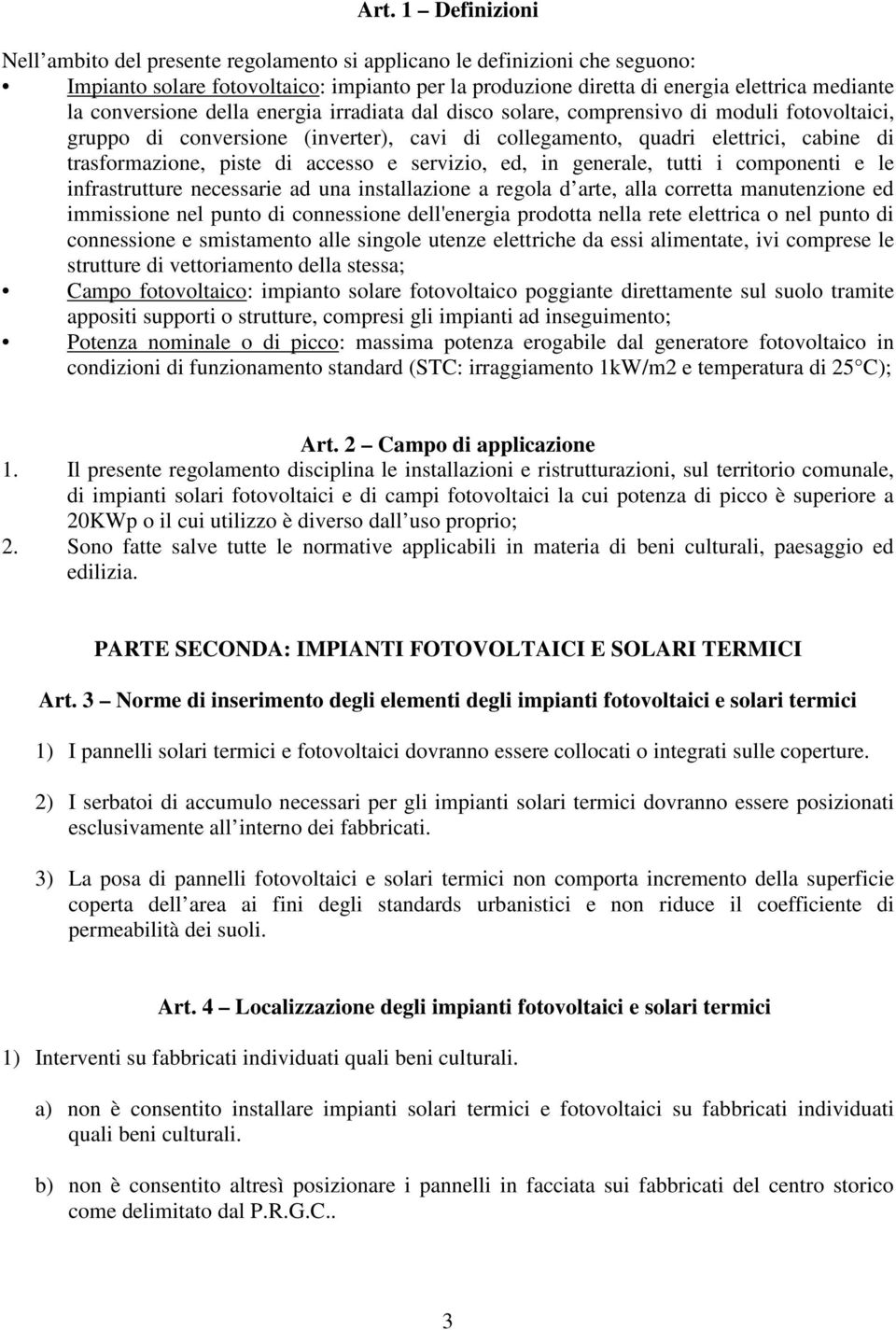 accesso e servizio, ed, in generale, tutti i componenti e le infrastrutture necessarie ad una installazione a regola d arte, alla corretta manutenzione ed immissione nel punto di connessione