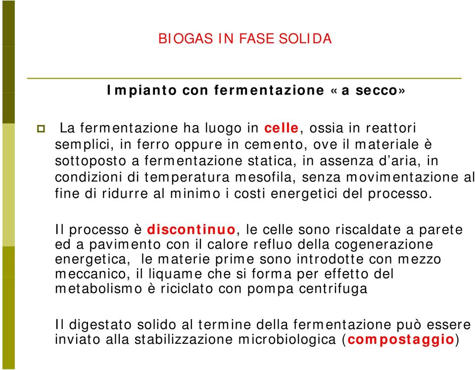 Il processo è discontinuo, le celle sono riscaldate a parete ed a pavimento con il calore refluo della cogenerazione energetica, le materie prime sono introdotte con mezzo meccanico, il liquame che