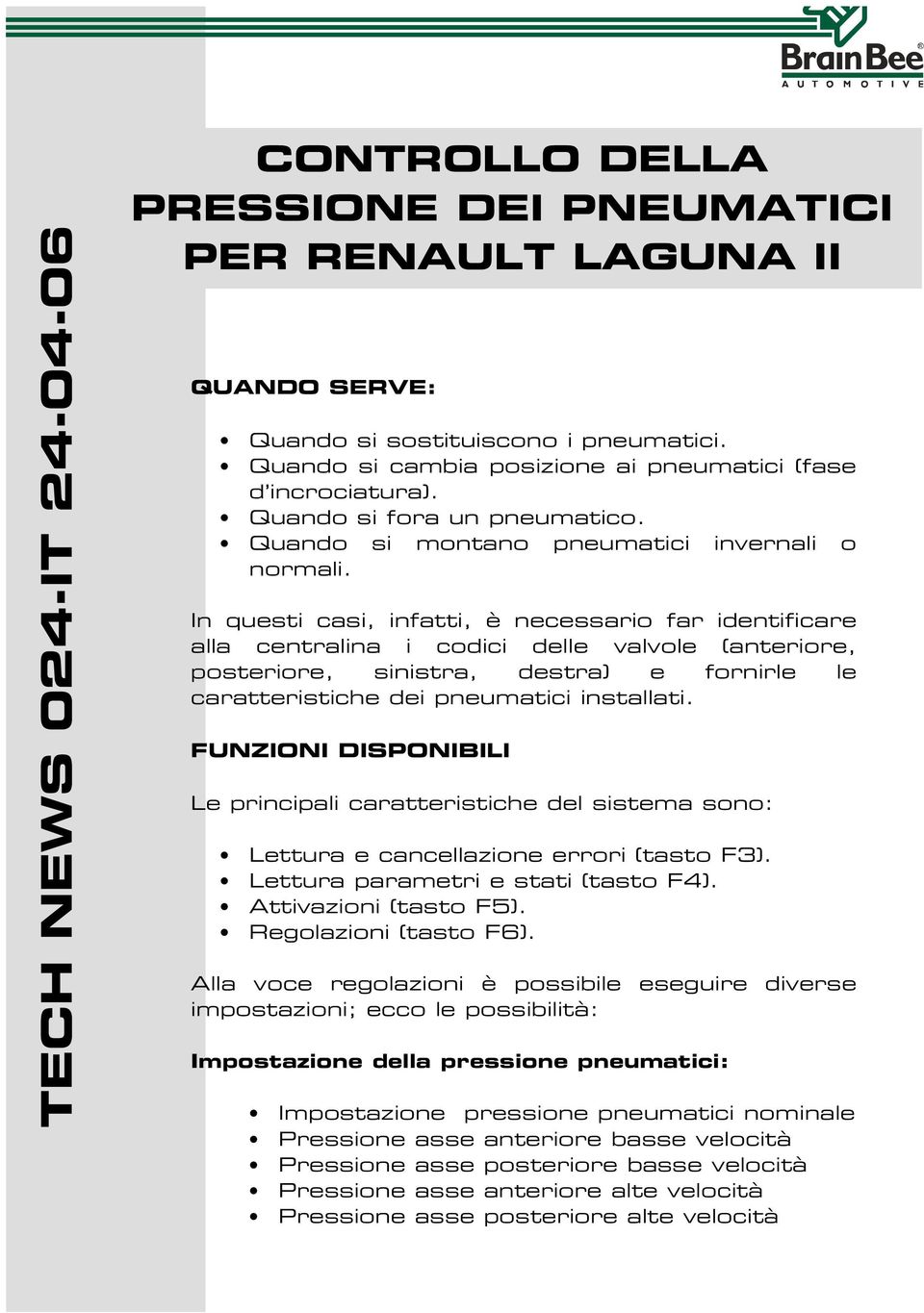 FUNZIONI DISPONIBILI Le principali caratteristiche del sistema sono: Lettura e cancellazione errori (tasto F3). Lettura parametri e stati (tasto F4). Attivazioni (tasto F5). Regolazioni (tasto F6).