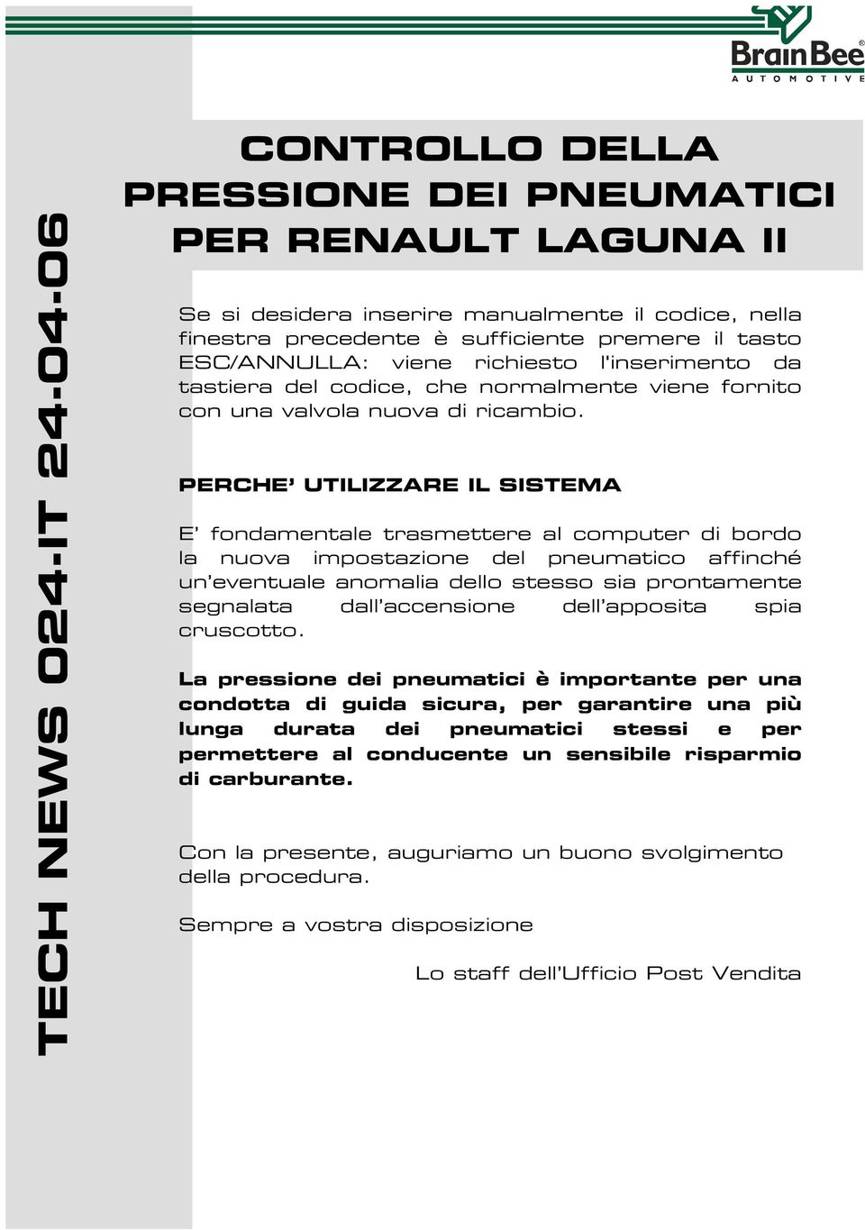 PERCHE UTILIZZARE IL SISTEMA E fondamentale trasmettere al computer di bordo la nuova impostazione del pneumatico affinché un eventuale anomalia dello stesso sia prontamente segnalata dall