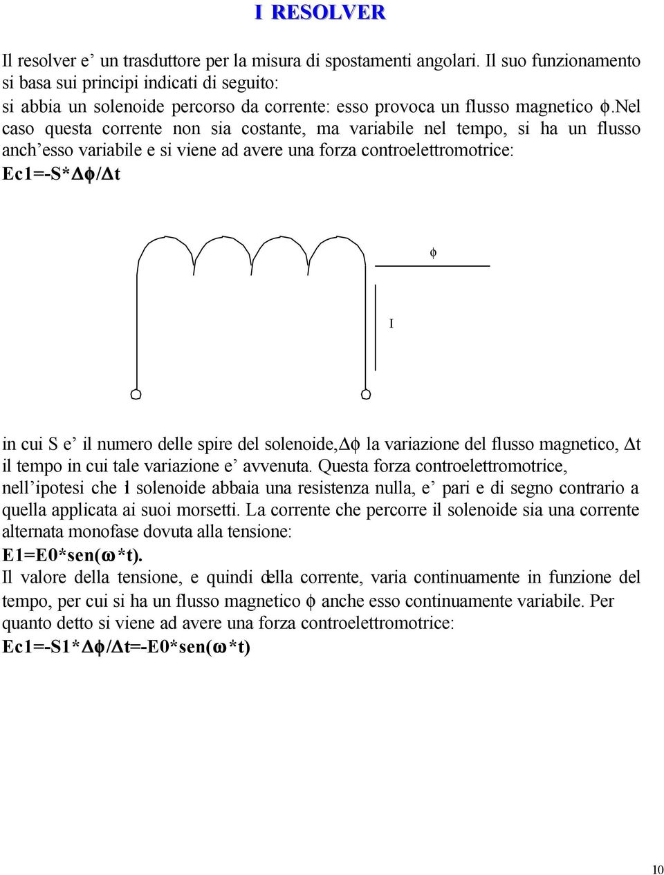 nel caso questa corrente non sia costante, ma variabile nel tempo, si ha un flusso anch esso variabile e si viene ad avere una forza controelettromotrice: Ec1=-S*Df/Dt φ I in cui S e il numero delle