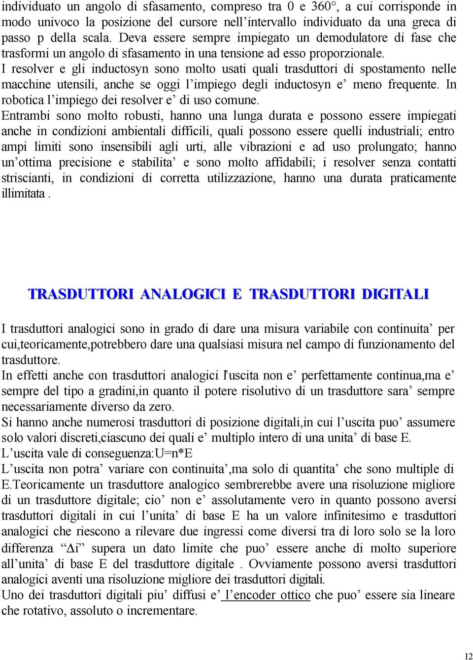 I resolver e gli inductosyn sono molto usati quali trasduttori di spostamento nelle macchine utensili, anche se oggi l impiego degli inductosyn e meno frequente.