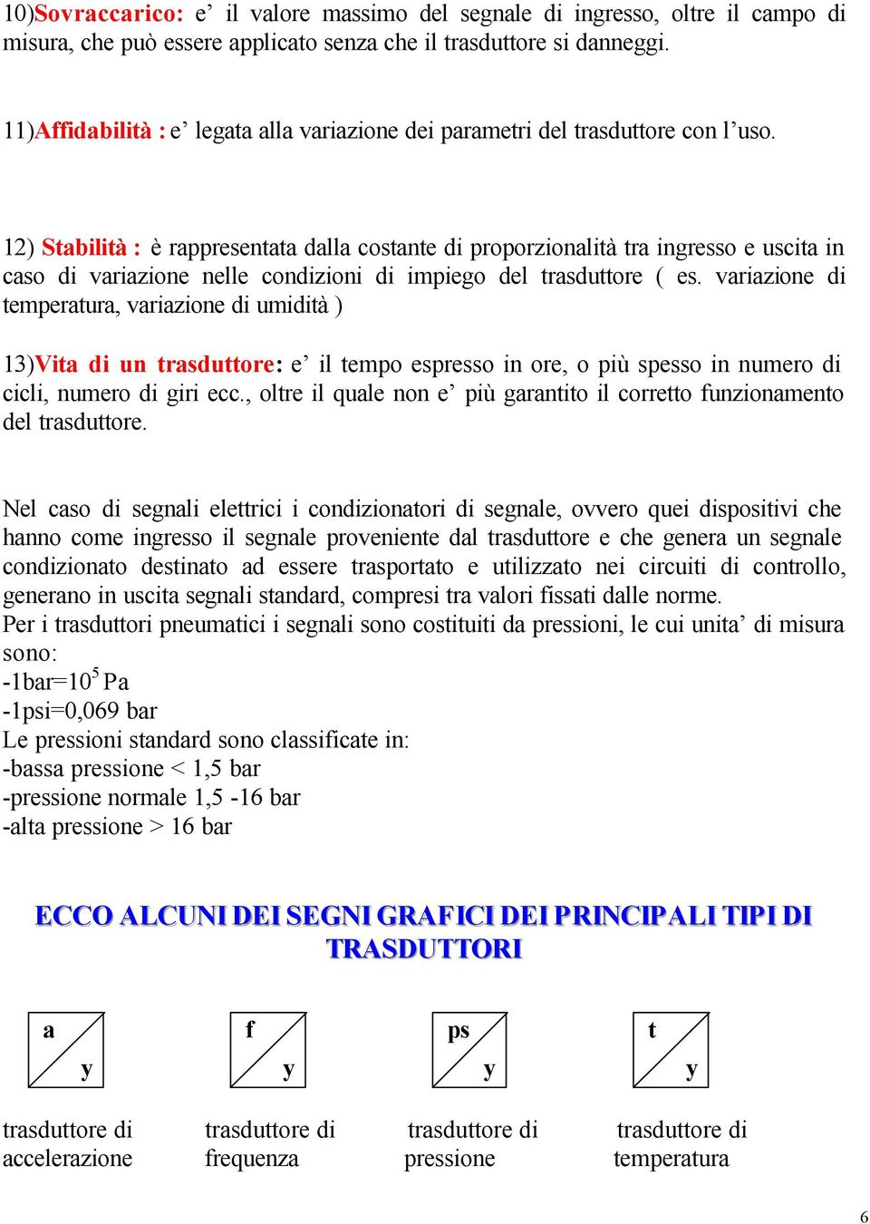 12) Stabilità : è rappresentata dalla costante di proporzionalità tra ingresso e uscita in caso di variazione nelle condizioni di impiego del trasduttore ( es.