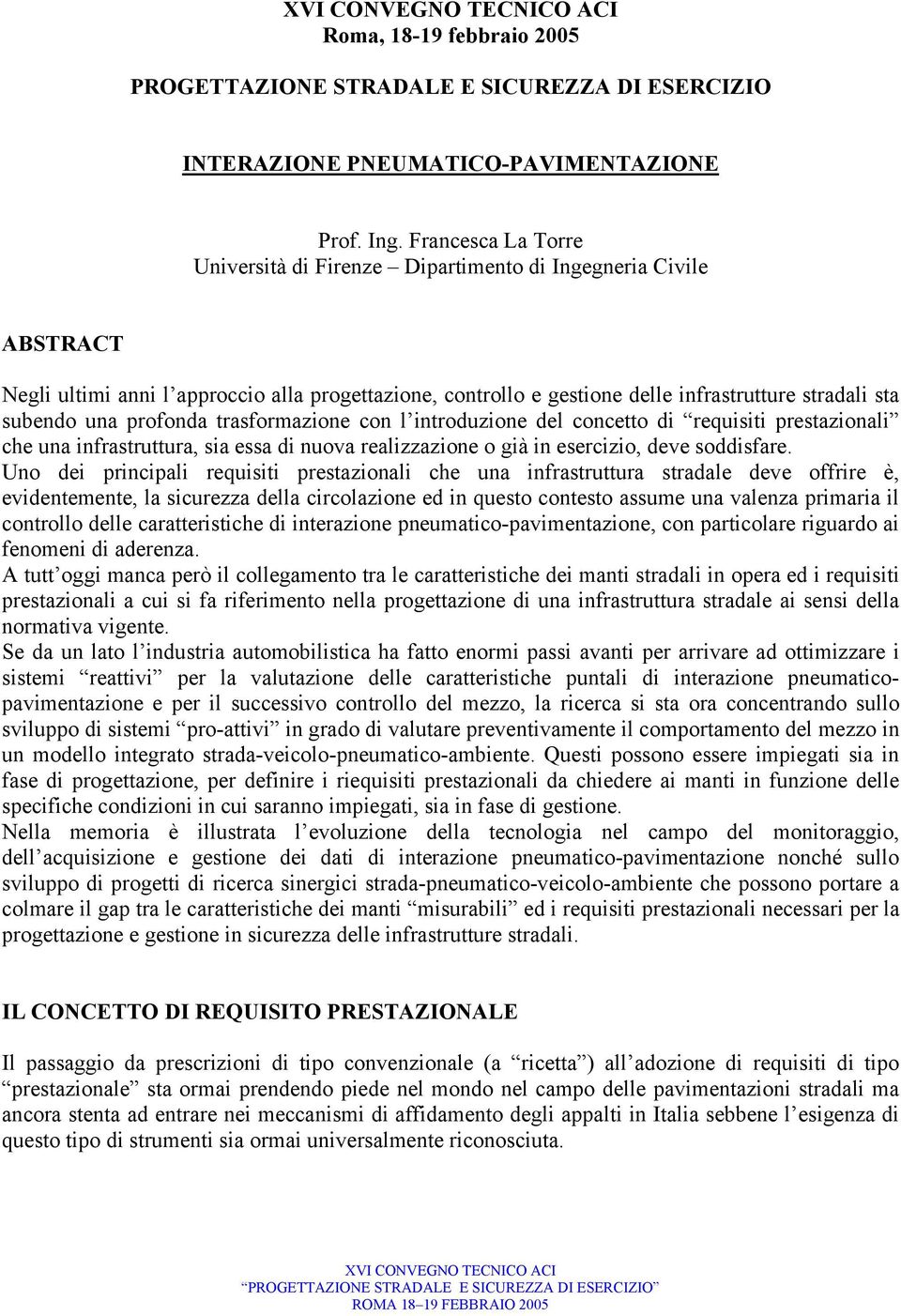 una profonda trasformazione con l introduzione del concetto di requisiti prestazionali che una infrastruttura, sia essa di nuova realizzazione o già in esercizio, deve soddisfare.