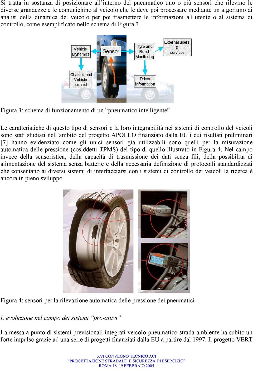 Figura 3: schema di funzionamento di un pneumatico intelligente Le caratteristiche di questo tipo di sensori e la loro integrabilità nei sistemi di controllo del veicoli sono stati studiati nell