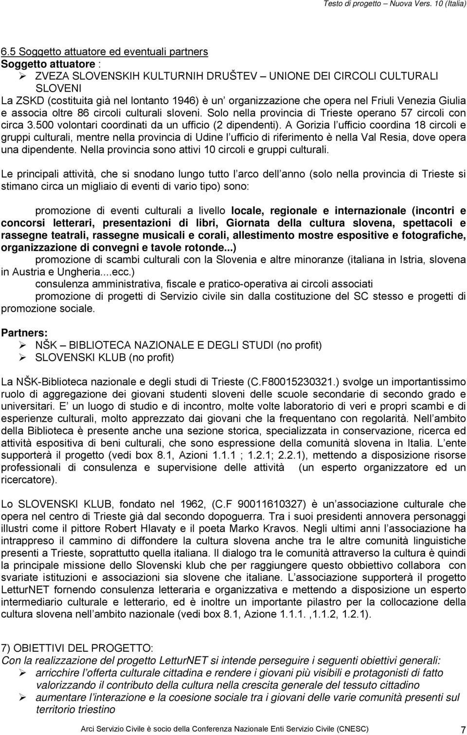 che opera nel Friuli Venezia Giulia e associa oltre 86 circoli culturali sloveni. Solo nella provincia di Trieste operano 57 circoli con circa 3.500 volontari coordinati da un ufficio (2 dipendenti).