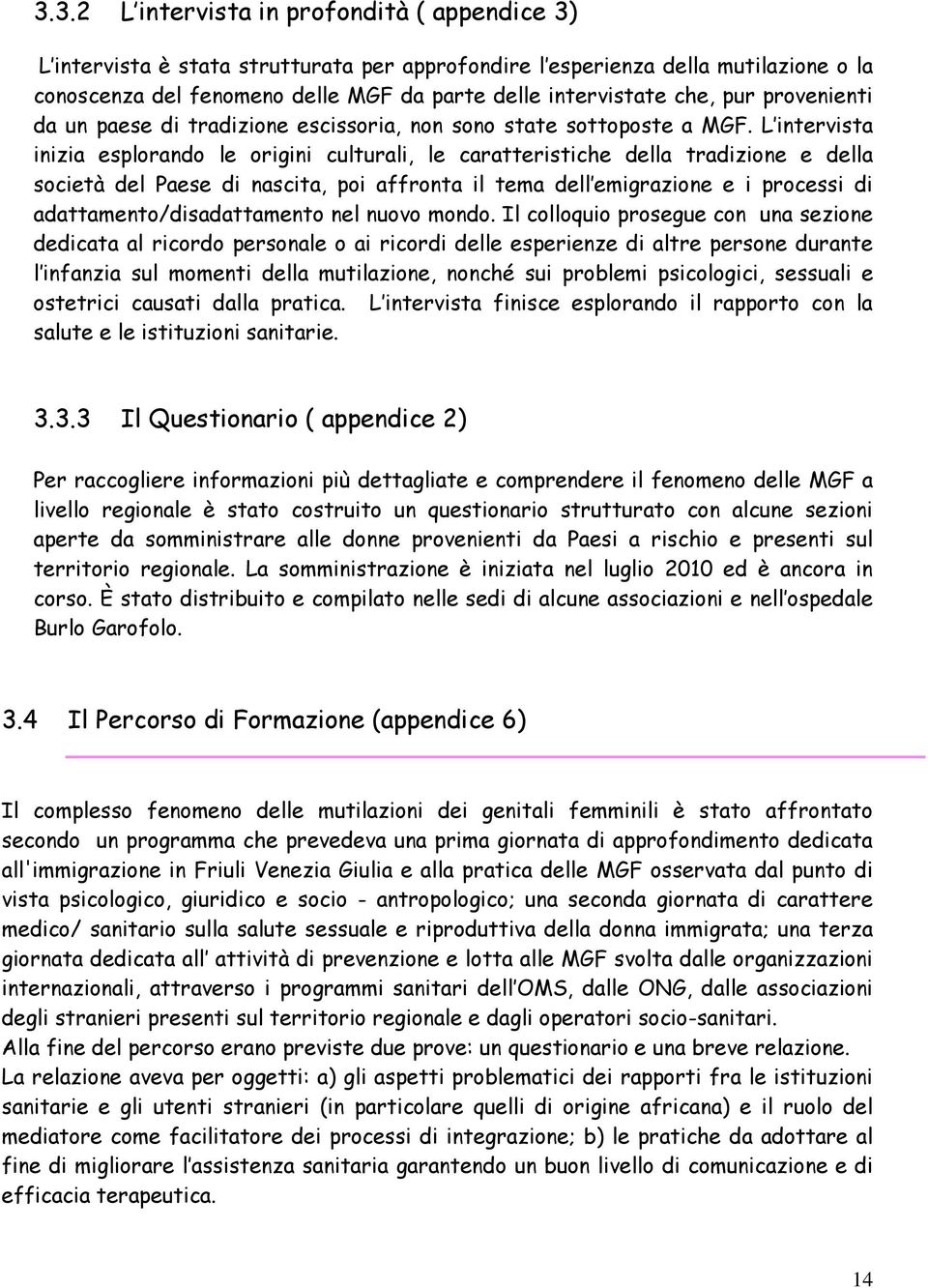 L intervista inizia esplorando le origini culturali, le caratteristiche della tradizione e della società del Paese di nascita, poi affronta il tema dell emigrazione e i processi di