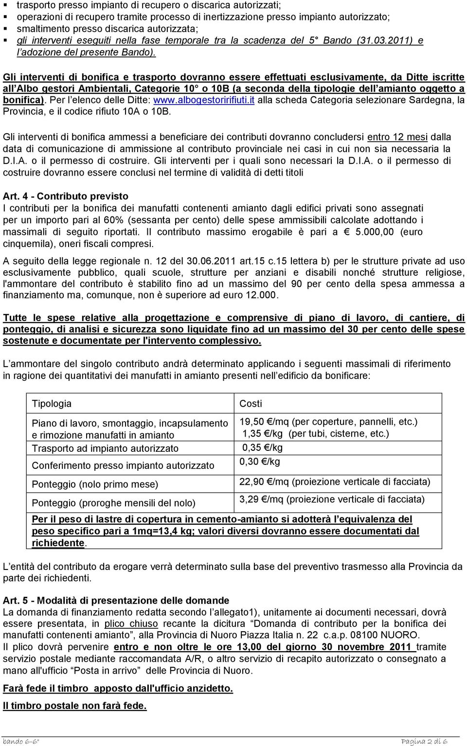 Gli interventi di bonifica e trasporto dovranno essere effettuati esclusivamente, da Ditte iscritte all Albo gestori Ambientali, Categorie 10 o 10B (a seconda della tipologie dell amianto oggetto a