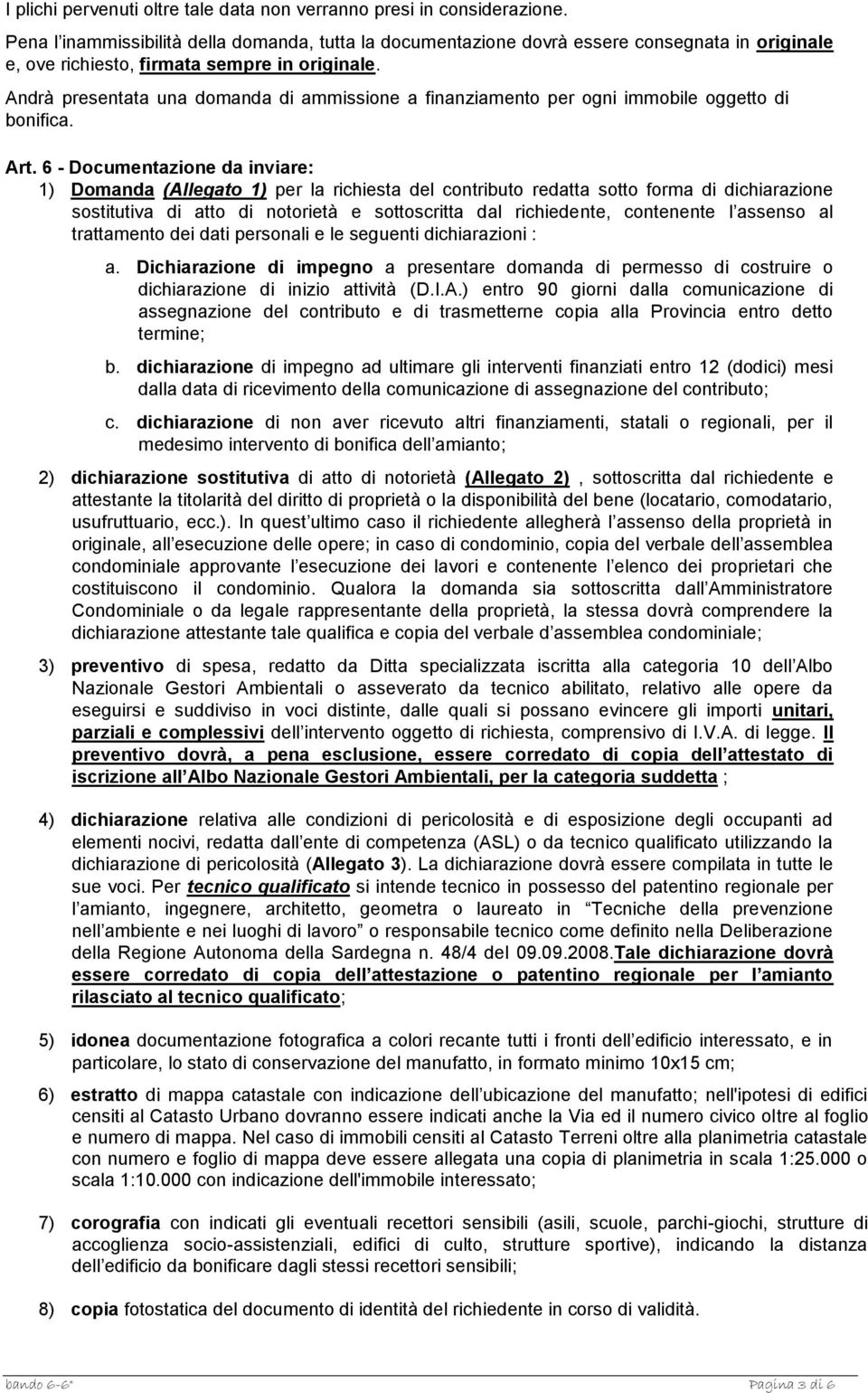 Andrà presentata una domanda di ammissione a finanziamento per ogni immobile oggetto di bonifica. Art.