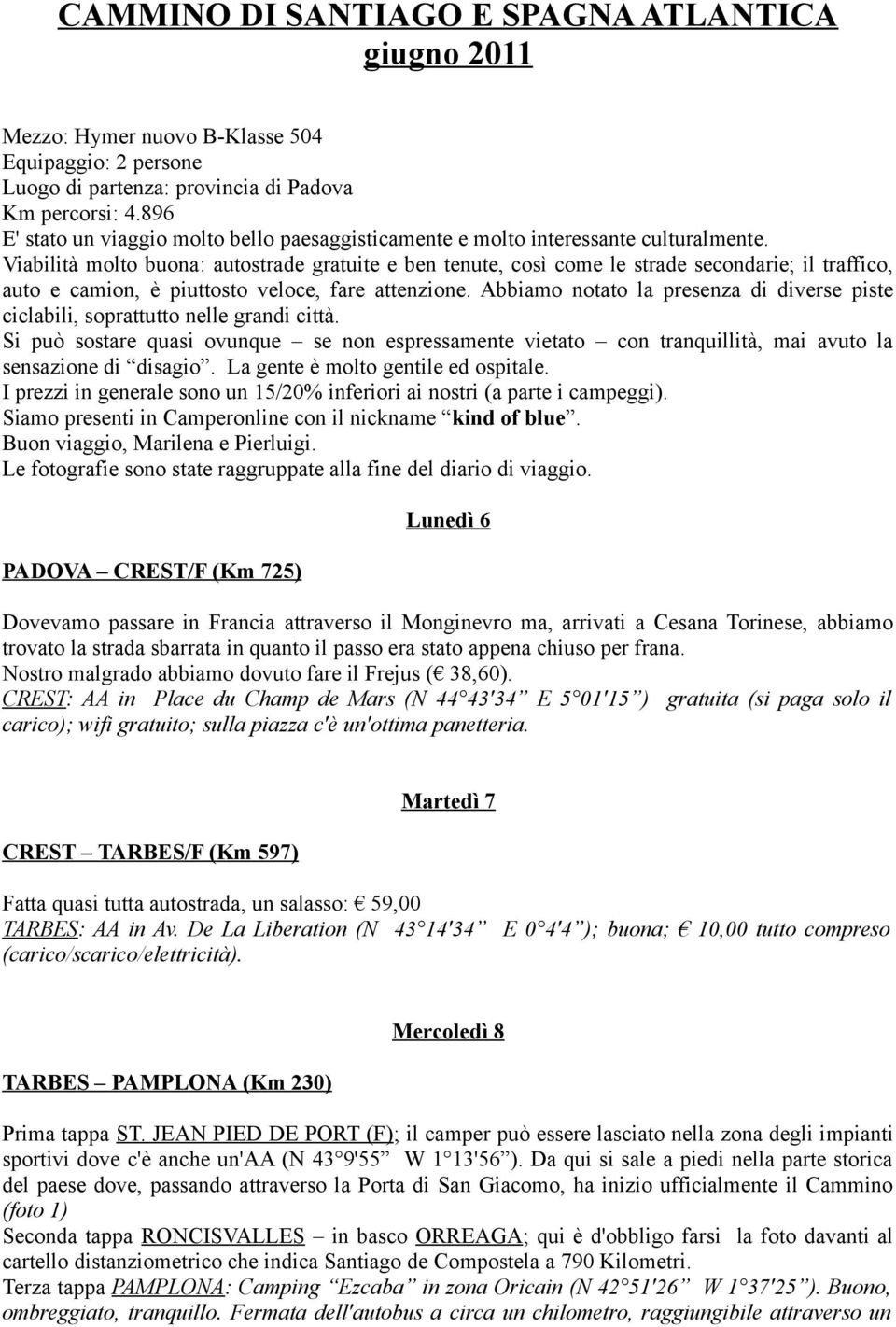 Viabilità molto buona: autostrade gratuite e ben tenute, così come le strade secondarie; il traffico, auto e camion, è piuttosto veloce, fare attenzione.