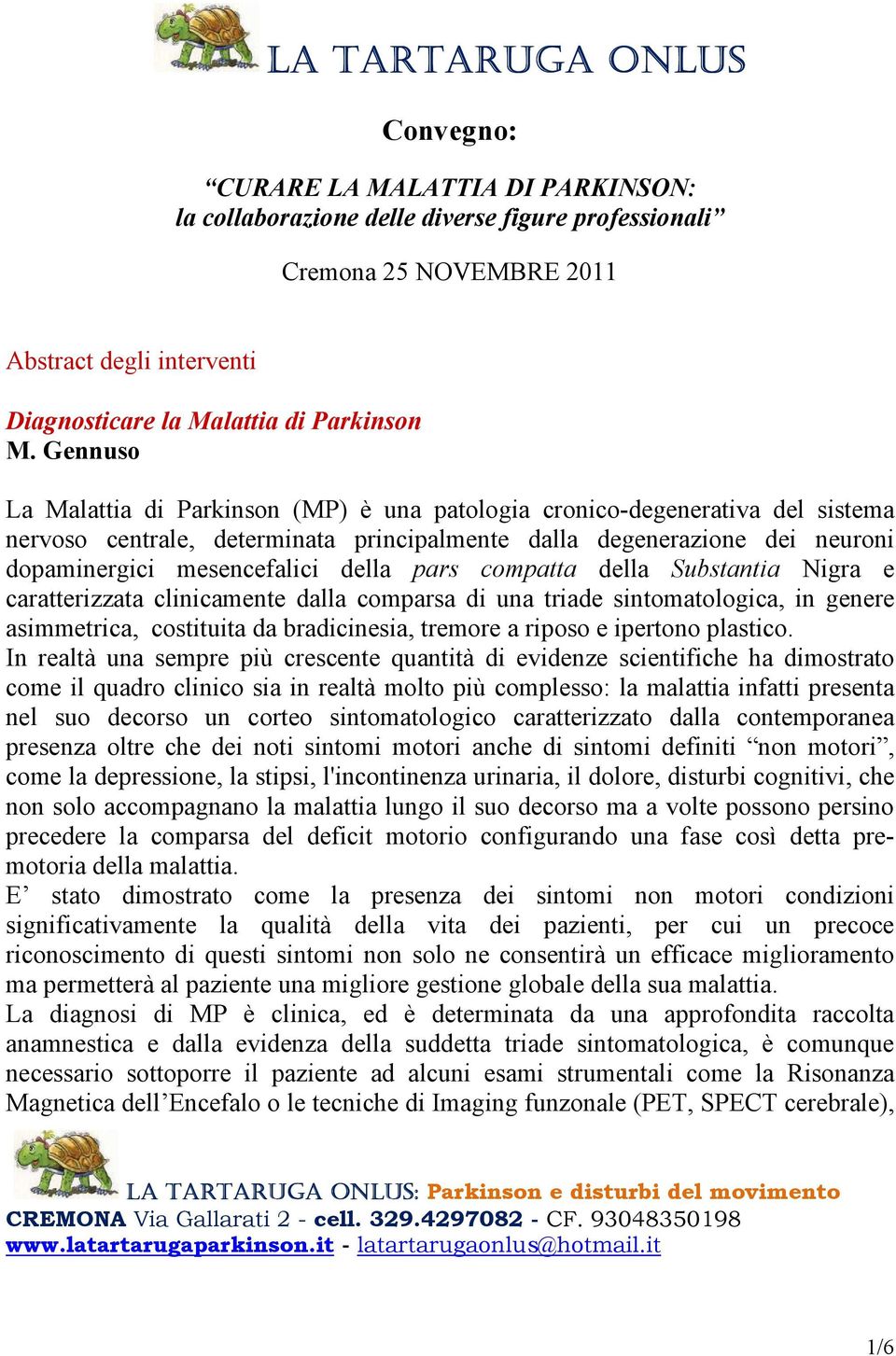 Gennuso La Malattia di Parkinson (MP) è una patologia cronico-degenerativa del sistema nervoso centrale, determinata principalmente dalla degenerazione dei neuroni dopaminergici mesencefalici della