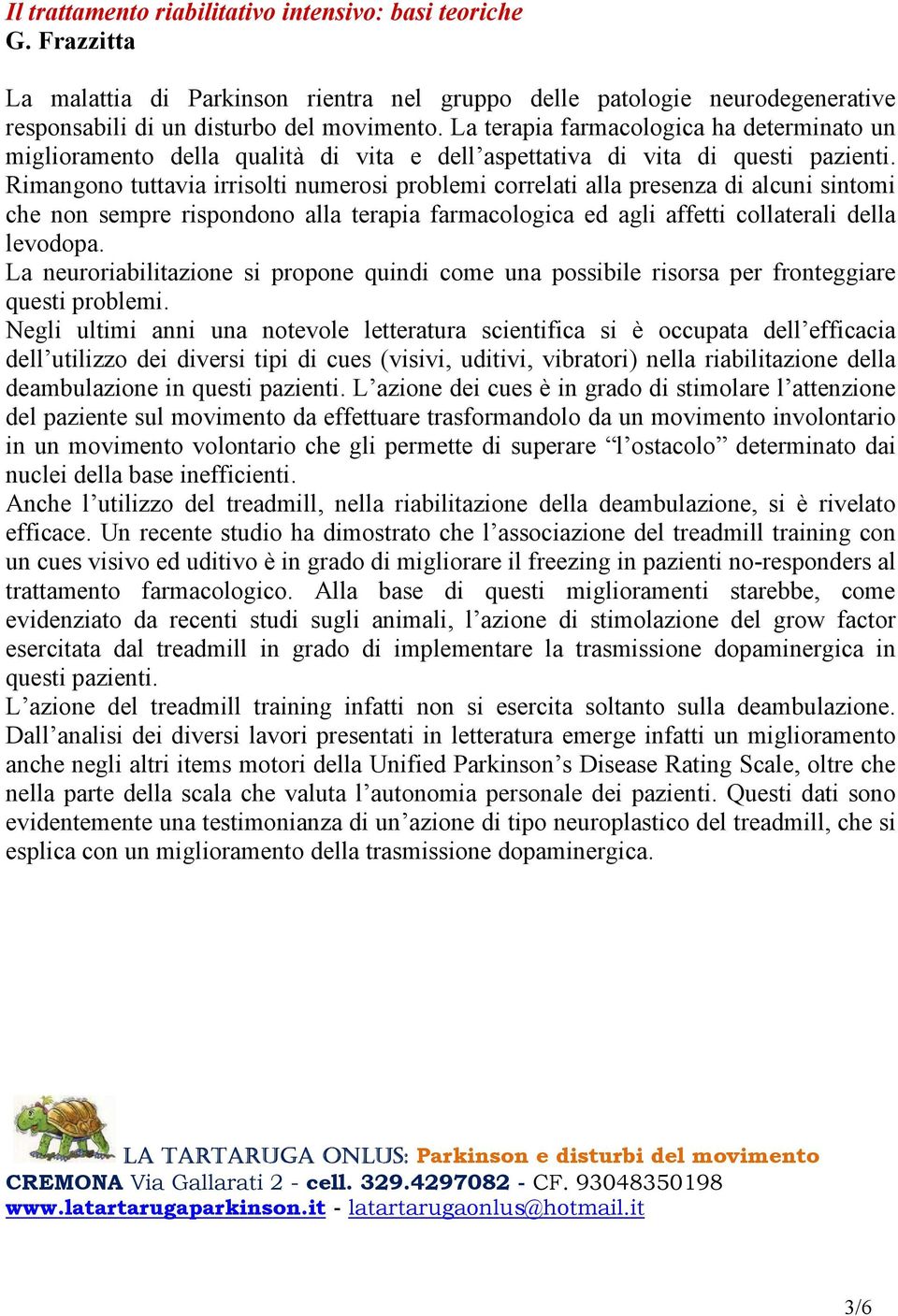 Rimangono tuttavia irrisolti numerosi problemi correlati alla presenza di alcuni sintomi che non sempre rispondono alla terapia farmacologica ed agli affetti collaterali della levodopa.