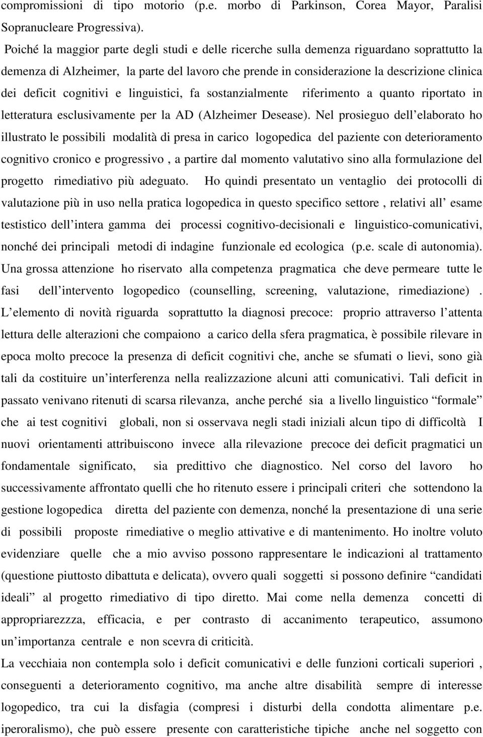 cognitivi e linguistici, fa sostanzialmente riferimento a quanto riportato in letteratura esclusivamente per la AD (Alzheimer Desease).