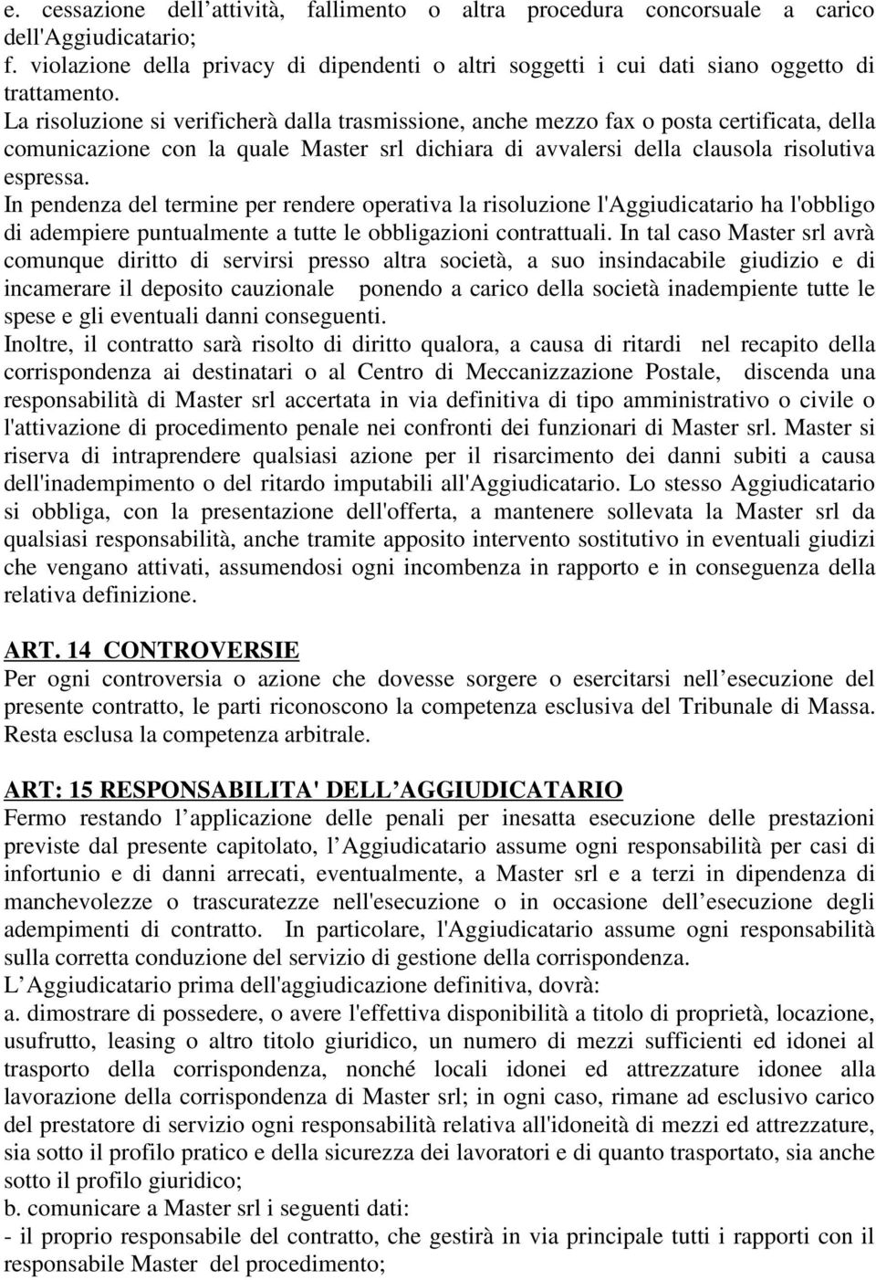 In pendenza del termine per rendere operativa la risoluzione l'aggiudicatario ha l'obbligo di adempiere puntualmente a tutte le obbligazioni contrattuali.