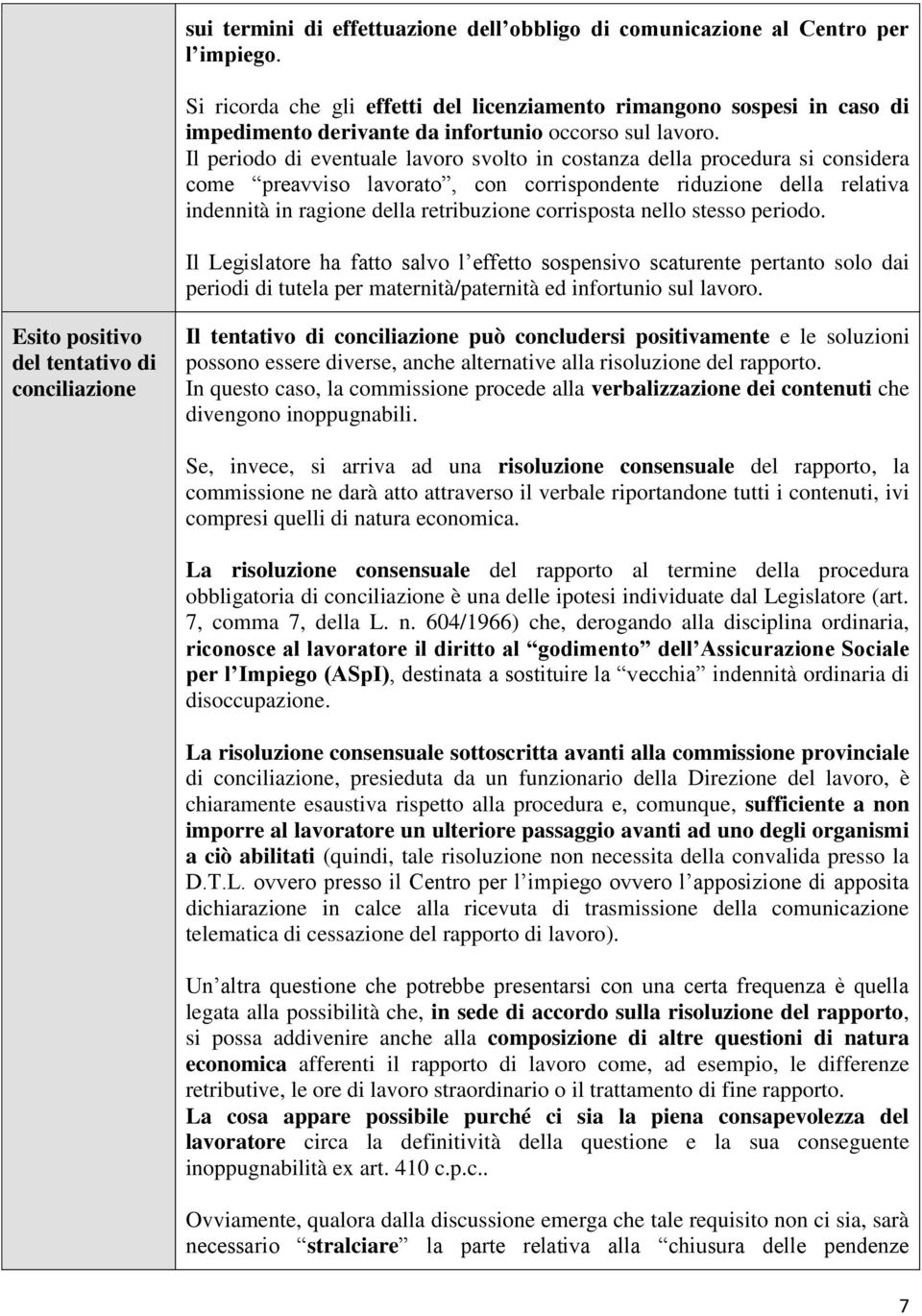 Il periodo di eventuale lavoro svolto in costanza della procedura si considera come preavviso lavorato, con corrispondente riduzione della relativa indennità in ragione della retribuzione corrisposta