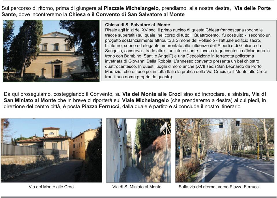 il primo nucleo di questa Chiesa francescana (poche le tracce superstiti) sul quale, nel corso di tutto il Quattrocento, fu costruito - secondo un progetto sostanzialmente attribuito a Simone del