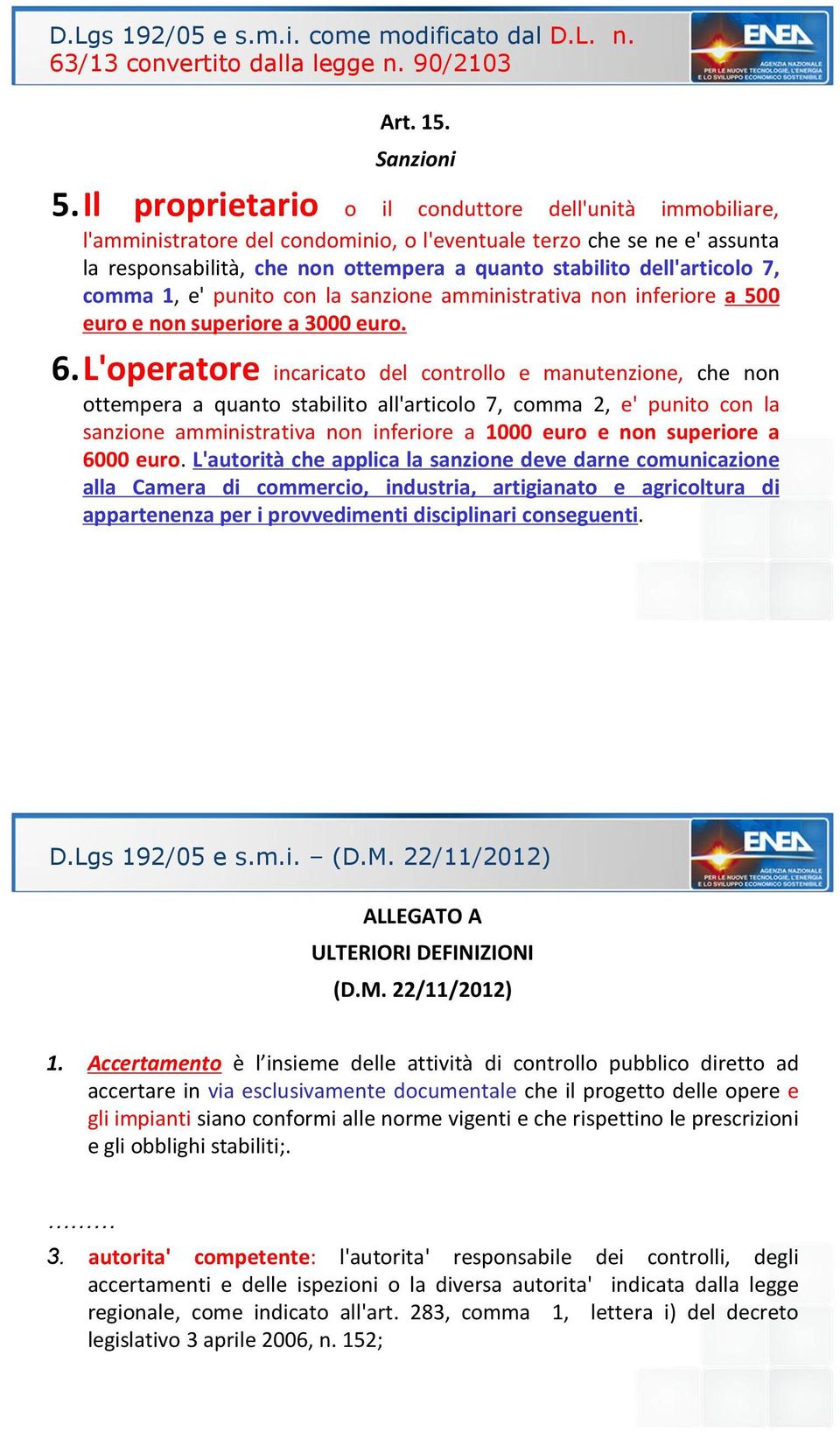 7, comma 1, e' punito con la sanzione amministrativa non inferiore a 500 euro e non superiore a 3000 euro. 6.