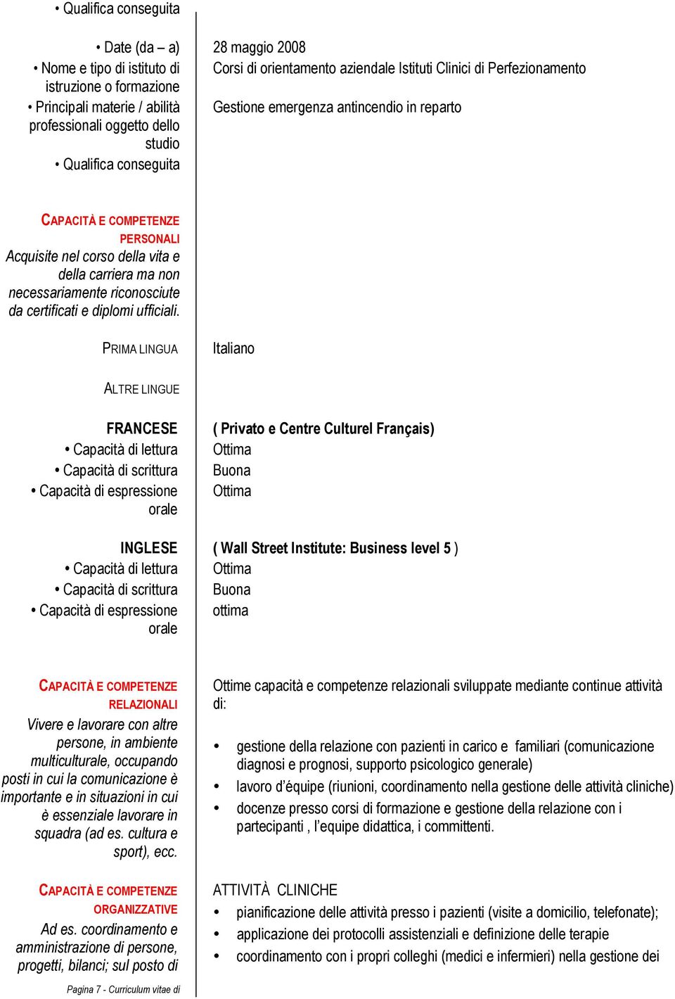 PRIMA LINGUA Italiano ALTRE LINGUE FRANCESE Capacità di lettura Capacità di scrittura Capacità di espressione orale ( Privato e Centre Culturel Français) Ottima Buona Ottima INGLESE ( Wall Street