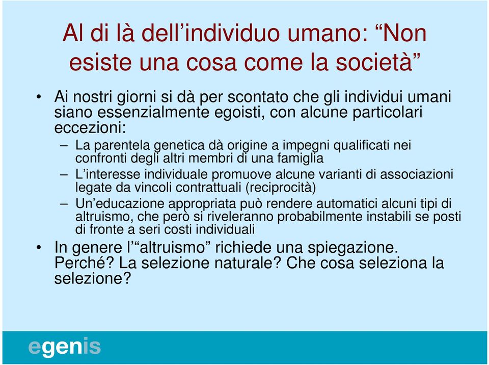 varianti di associazioni legate da vincoli contrattuali (reciprocità) Un educazione appropriata può rendere automatici alcuni tipi di altruismo, che però si riveleranno