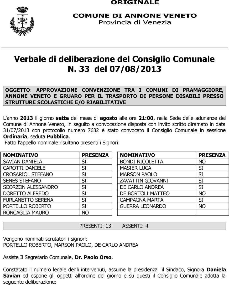 il giorno sette del mese di agosto alle ore 21:00, nella Sede delle adunanze del Comune di Annone Veneto, in seguito a convocazione disposta con invito scritto diramato in data 31/07/2013 con