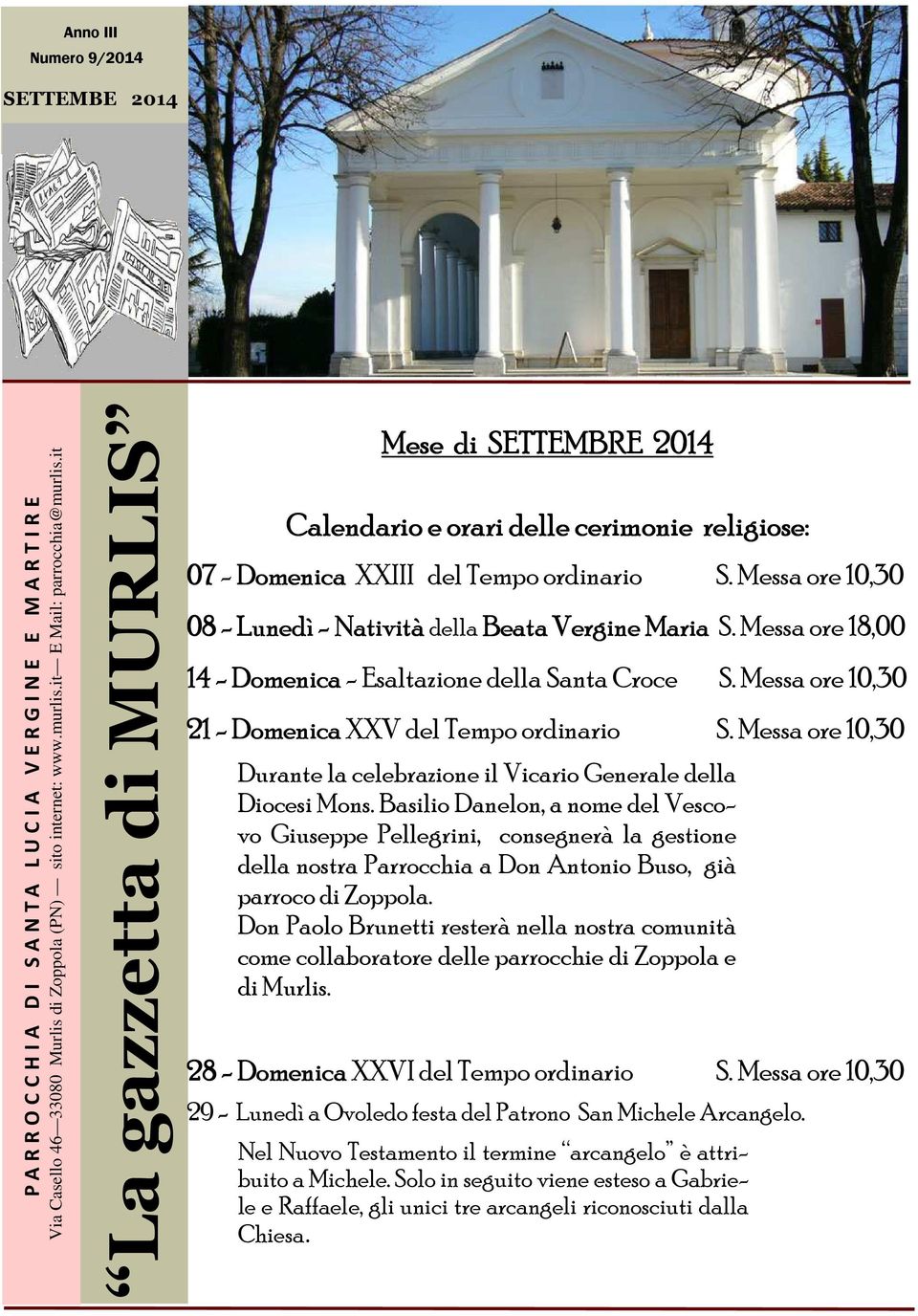 Messa ore 10,30 08 - Lunedì - Natività della Beata Vergine Maria S. Messa ore 18,00 14 - Domenica - Esaltazione della Santa Croce S. Messa ore 10,30 21 - Domenica XXV del Tempo ordinario S.