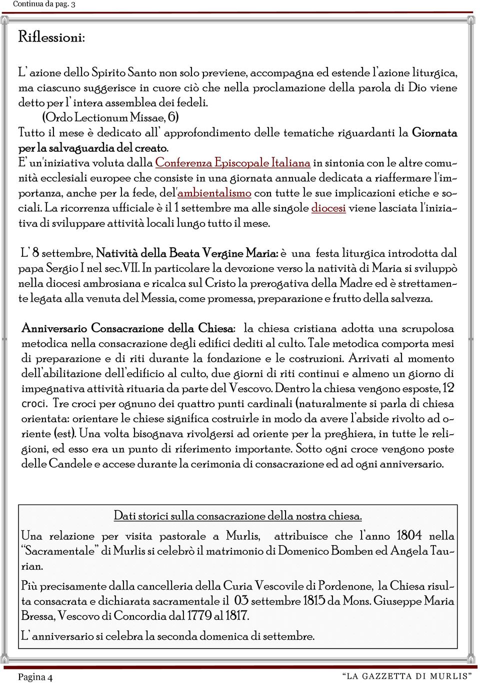 per l intera assemblea dei fedeli. (Ordo Lectionum Missae, 6) Tutto il mese è dedicato all approfondimento delle tematiche riguardanti la Giornata per la salvaguardia del creato.